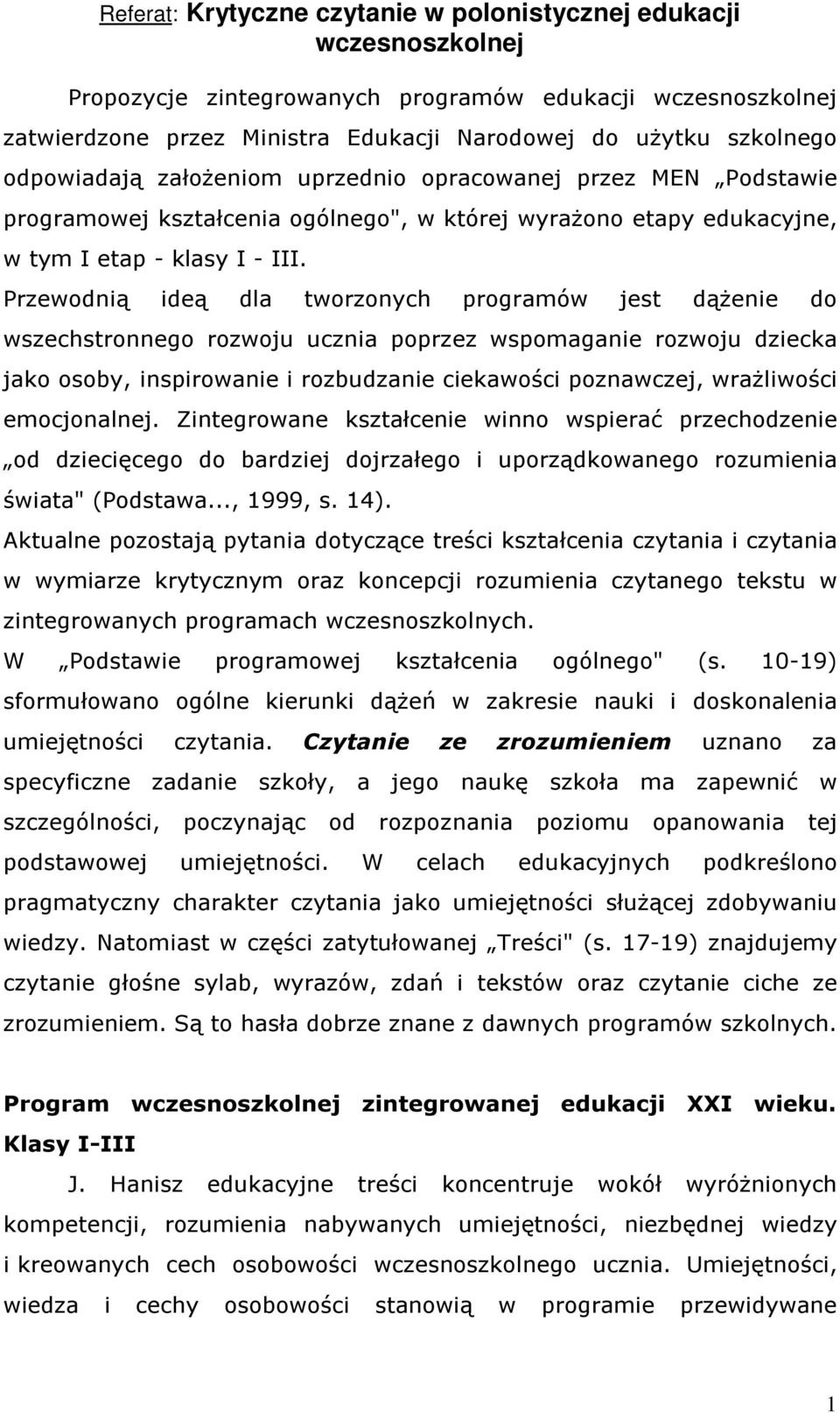 Przewodnią ideą dla tworzonych programów jest dążenie do wszechstronnego rozwoju ucznia poprzez wspomaganie rozwoju dziecka jako osoby, inspirowanie i rozbudzanie ciekawości poznawczej, wrażliwości