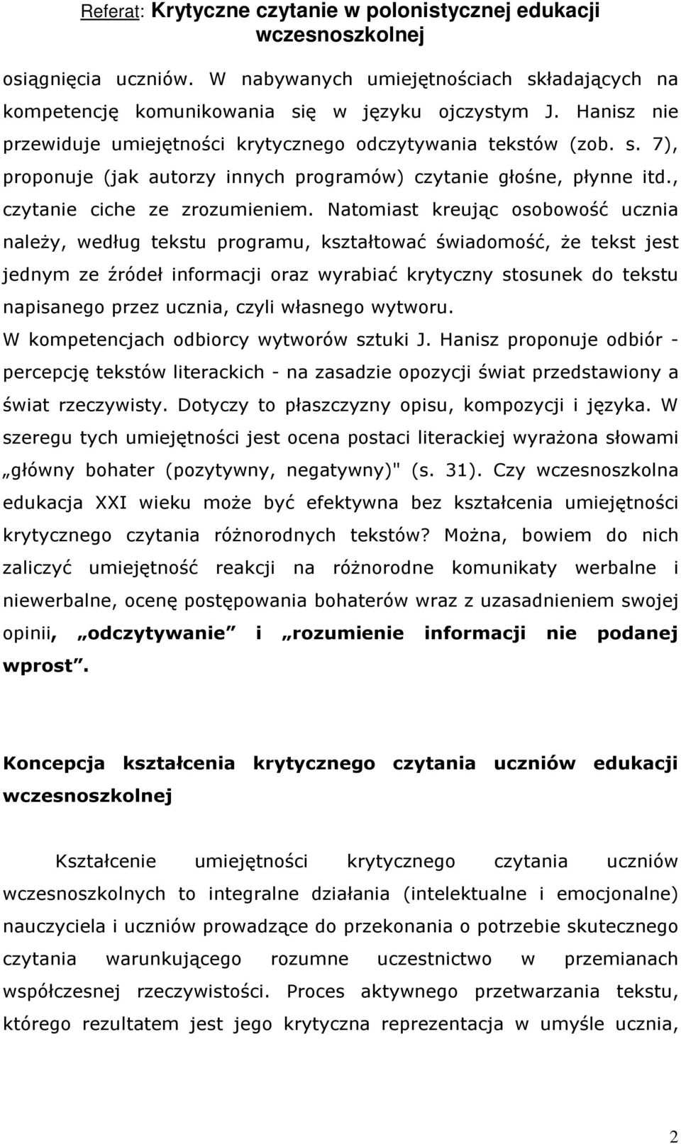 Natomiast kreując osobowość ucznia należy, według tekstu programu, kształtować świadomość, że tekst jest jednym ze źródeł informacji oraz wyrabiać krytyczny stosunek do tekstu napisanego przez