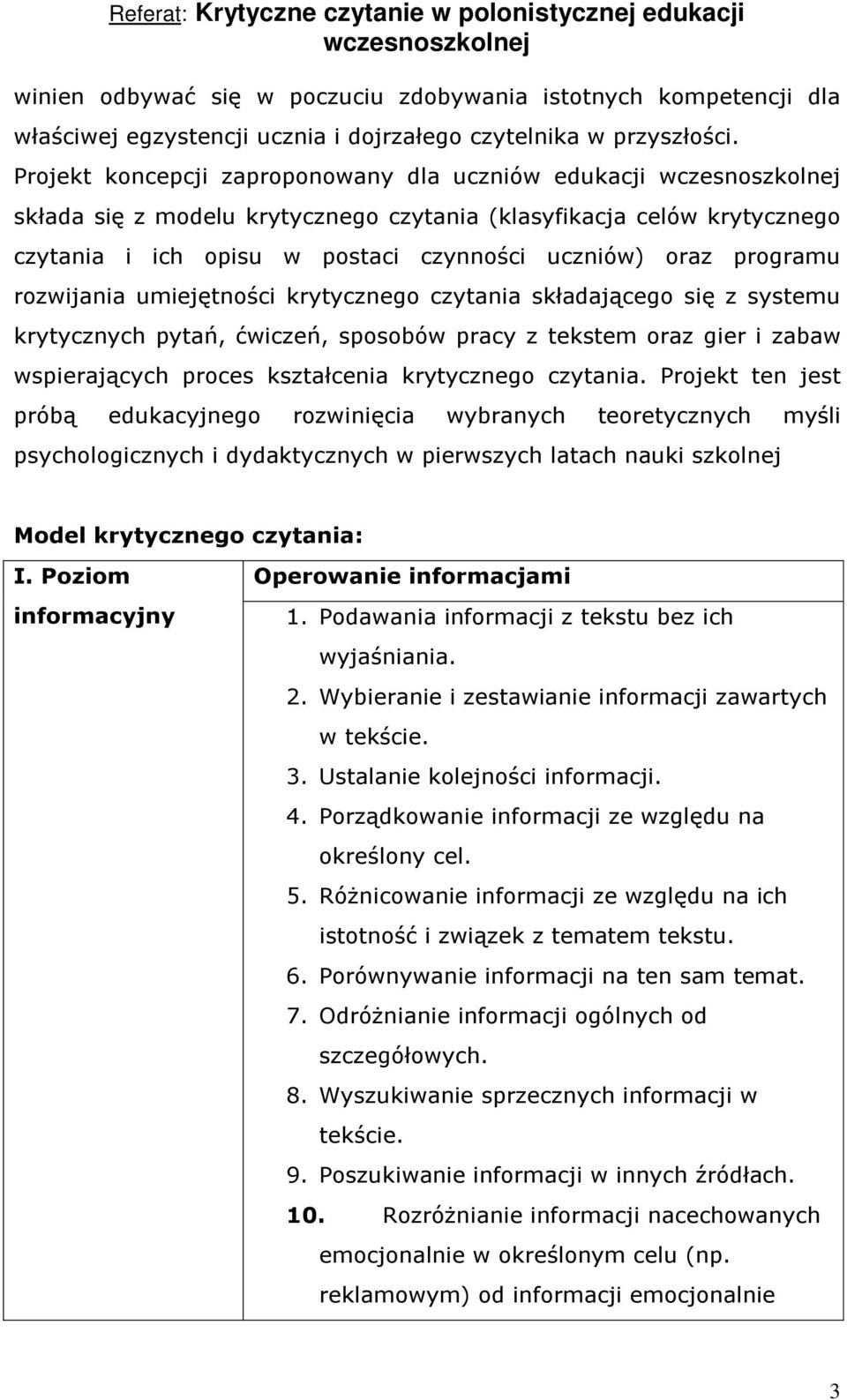 rozwijania umiejętności krytycznego czytania składającego się z systemu krytycznych pytań, ćwiczeń, sposobów pracy z tekstem oraz gier i zabaw wspierających proces kształcenia krytycznego czytania.