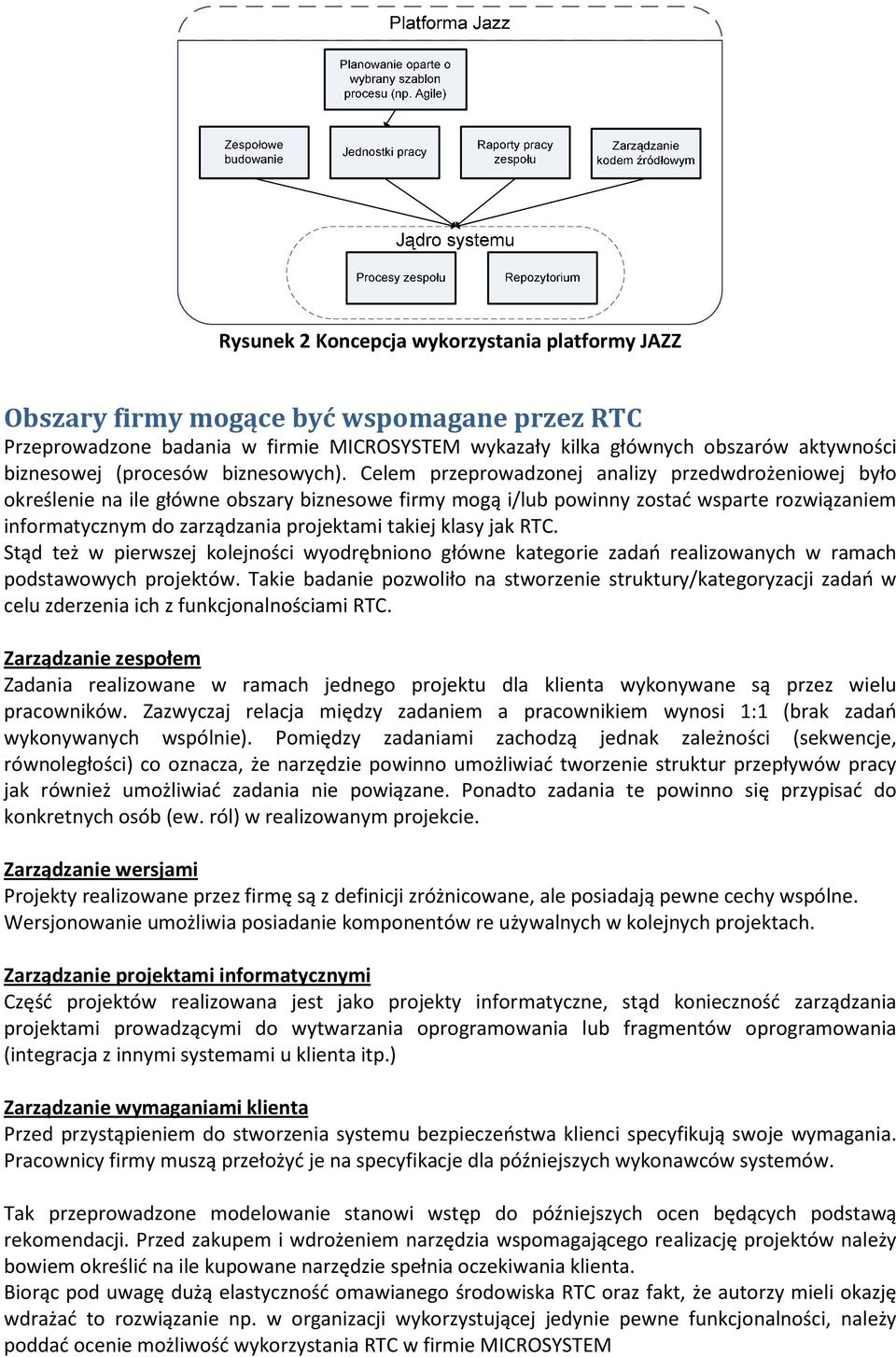 Celem przeprowadzonej analizy przedwdrożeniowej było określenie na ile główne obszary biznesowe firmy mogą i/lub powinny zostać wsparte rozwiązaniem informatycznym do zarządzania projektami takiej