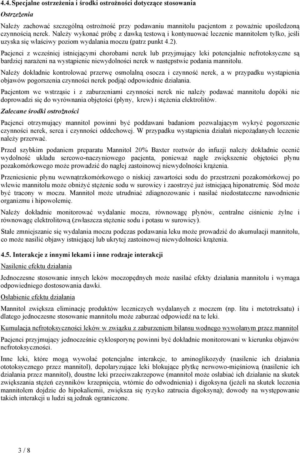 Pacjenci z wcześniej istniejącymi chorobami nerek lub przyjmujący leki potencjalnie nefrotoksyczne są bardziej narażeni na wystąpienie niewydolności nerek w następstwie podania mannitolu.