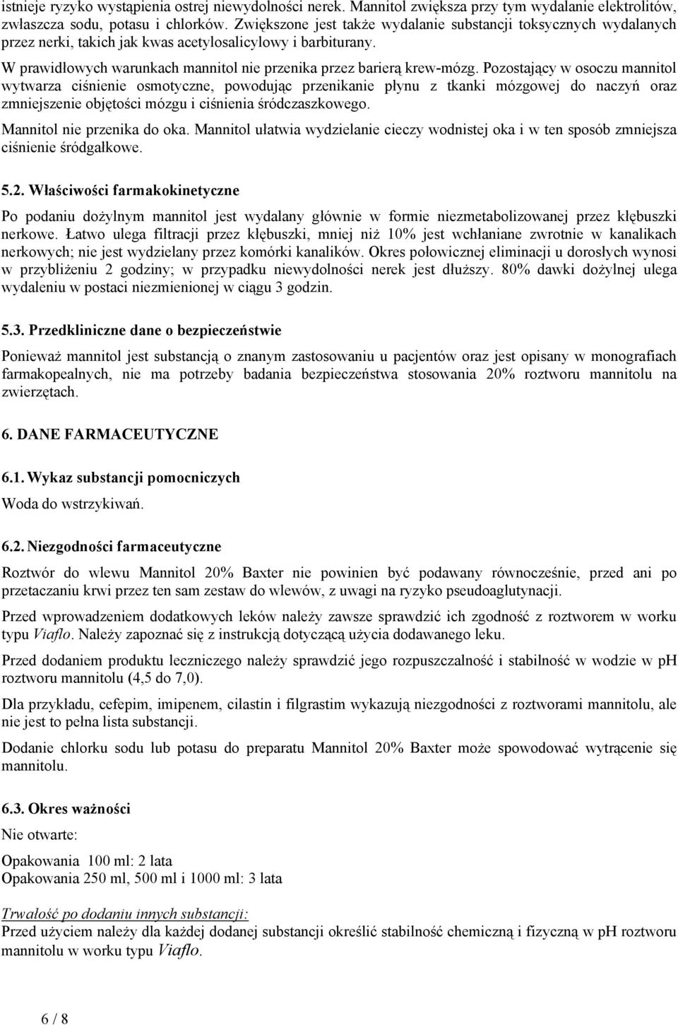 Pozostający w osoczu mannitol wytwarza ciśnienie osmotyczne, powodując przenikanie płynu z tkanki mózgowej do naczyń oraz zmniejszenie objętości mózgu i ciśnienia śródczaszkowego.