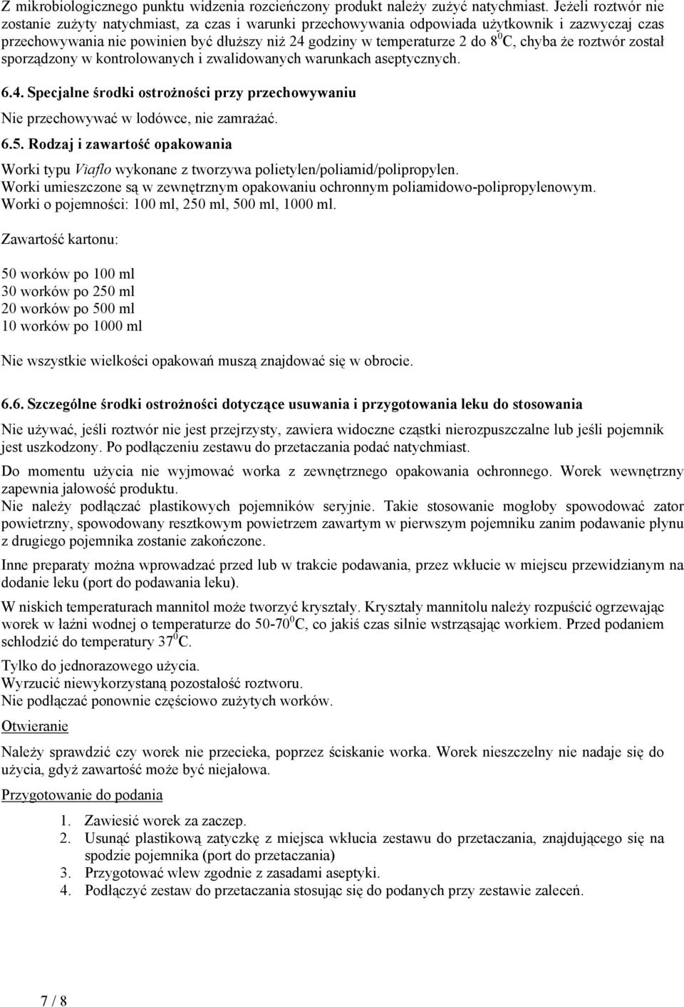 C, chyba że roztwór został sporządzony w kontrolowanych i zwalidowanych warunkach aseptycznych. 6.4. Specjalne środki ostrożności przy przechowywaniu Nie przechowywać w lodówce, nie zamrażać. 6.5.