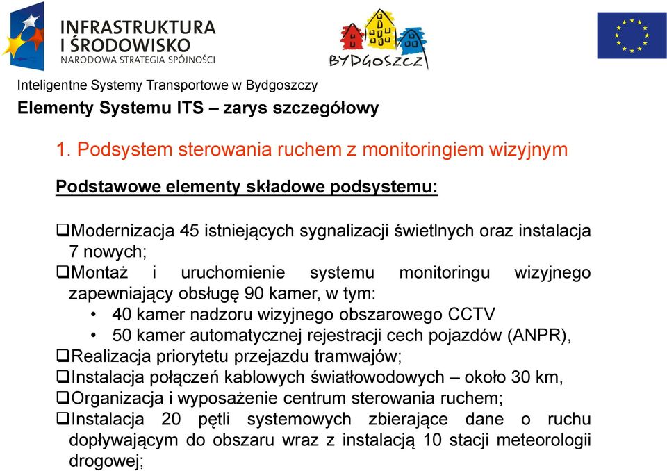 Montaż i uruchomienie systemu monitoringu wizyjnego zapewniający obsługę 90 kamer, w tym: 40 kamer nadzoru wizyjnego obszarowego CCTV 50 kamer automatycznej rejestracji