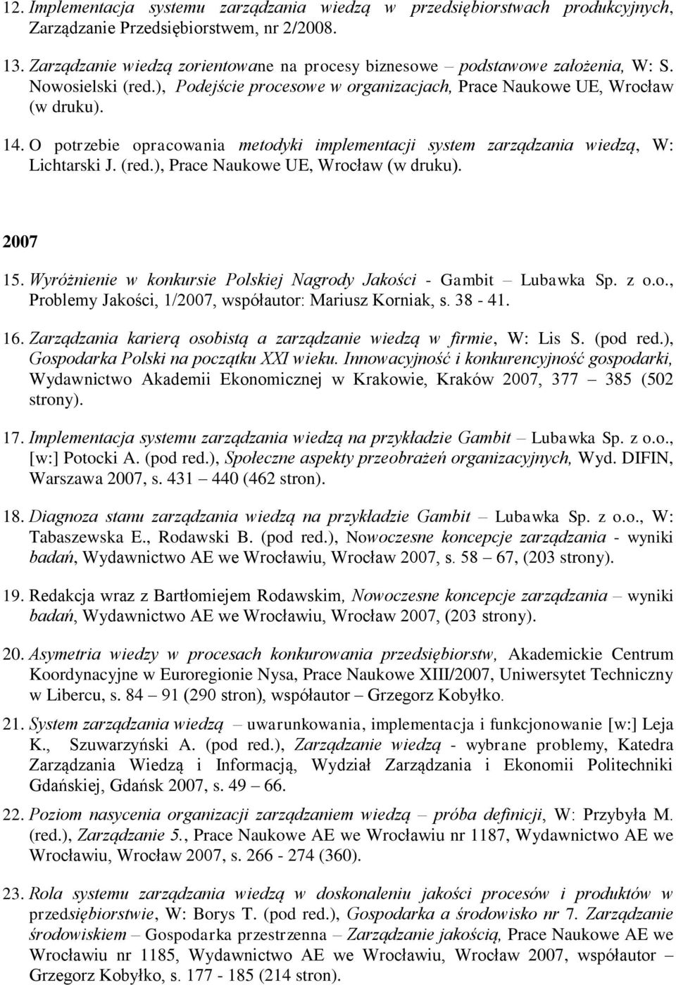 O potrzebie opracowania metodyki implementacji system zarządzania wiedzą, W: Lichtarski J. (red.), Prace Naukowe UE, Wrocław (w druku). 2007 15.