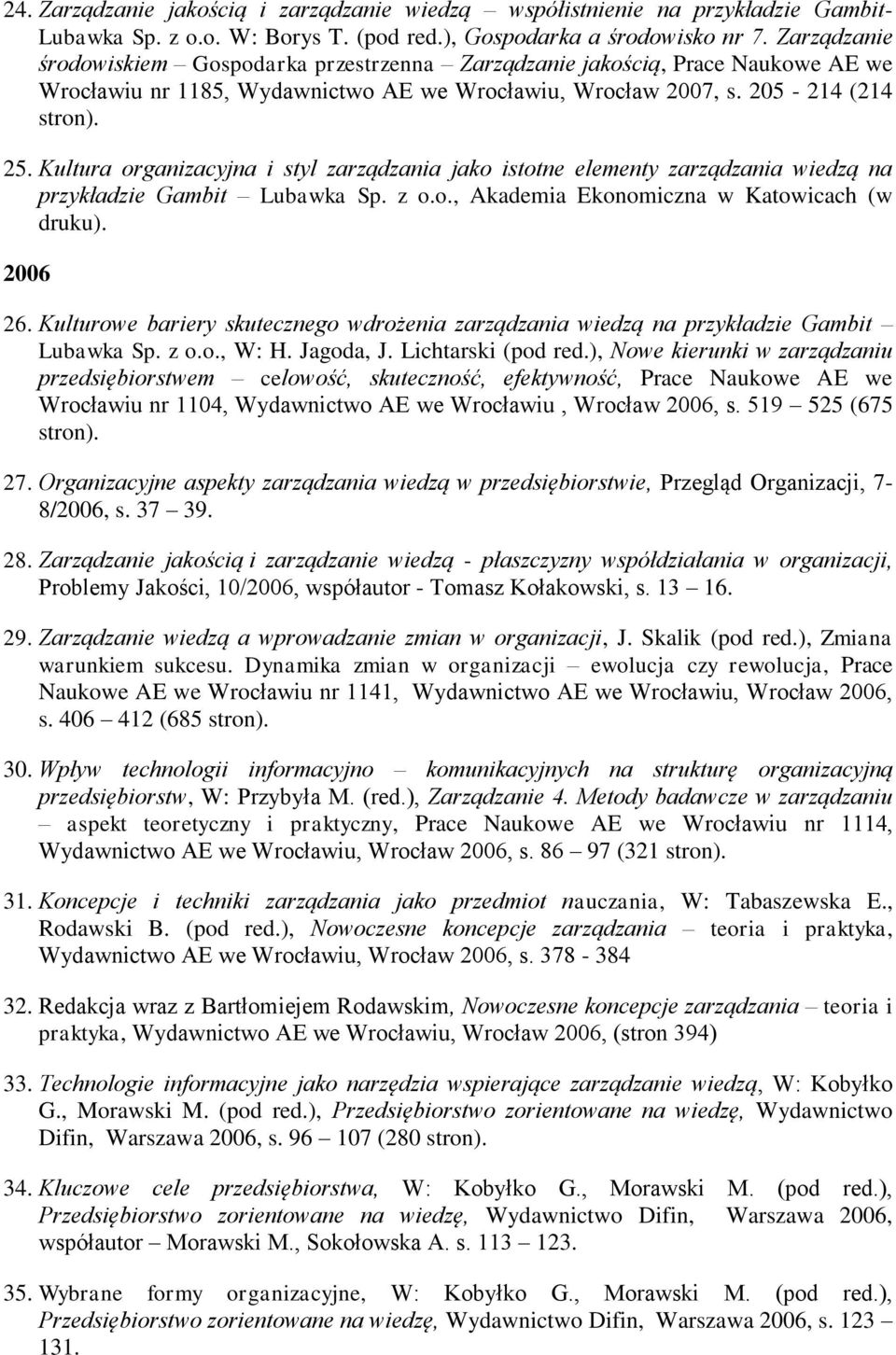 Kultura organizacyjna i styl zarządzania jako istotne elementy zarządzania wiedzą na przykładzie Gambit Lubawka Sp. z o.o., Akademia Ekonomiczna w Katowicach (w druku). 2006 26.