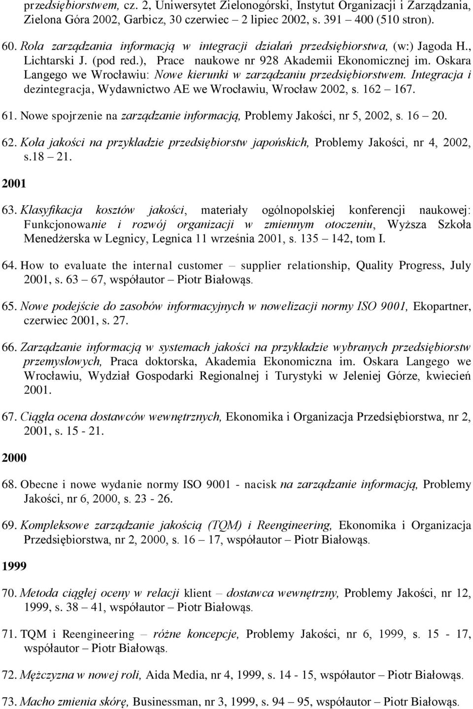 Oskara Langego we Wrocławiu: Nowe kierunki w zarządzaniu przedsiębiorstwem. Integracja i dezintegracja, Wydawnictwo AE we Wrocławiu, Wrocław 2002, s. 162 167. 61.