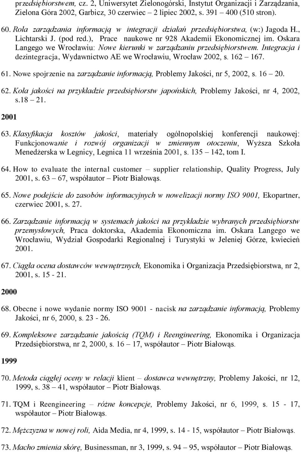 Oskara Langego we Wrocławiu: Nowe kierunki w zarządzaniu przedsiębiorstwem. Integracja i dezintegracja, Wydawnictwo AE we Wrocławiu, Wrocław 2002, s. 162 167. 61.