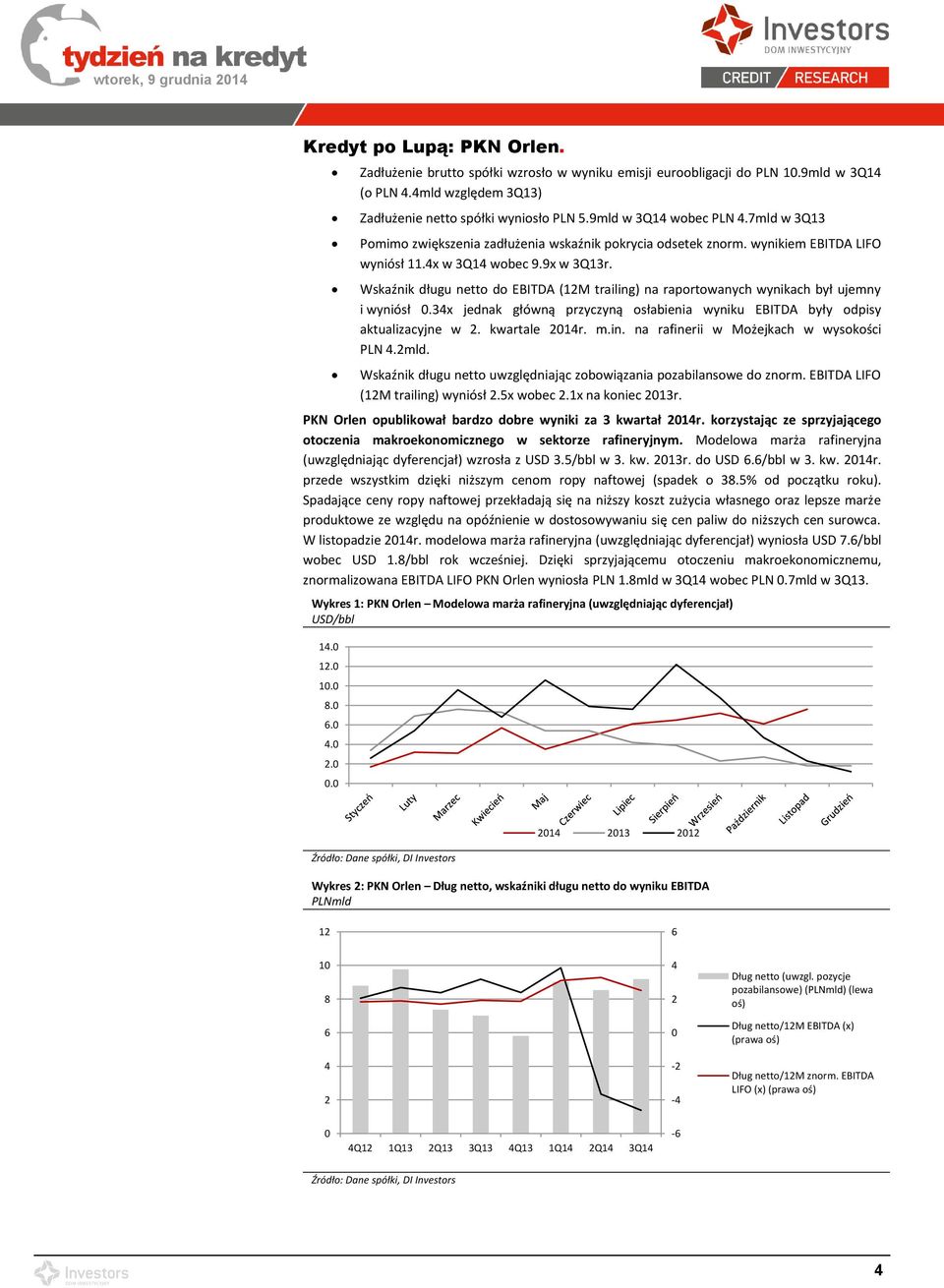 Wskaźnik długu netto do EBITDA (12M trailing) na raportowanych wynikach był ujemny i wyniósł 0.34x jednak główną przyczyną osłabienia wyniku EBITDA były odpisy aktualizacyjne w 2. kwartale 2014r. m.