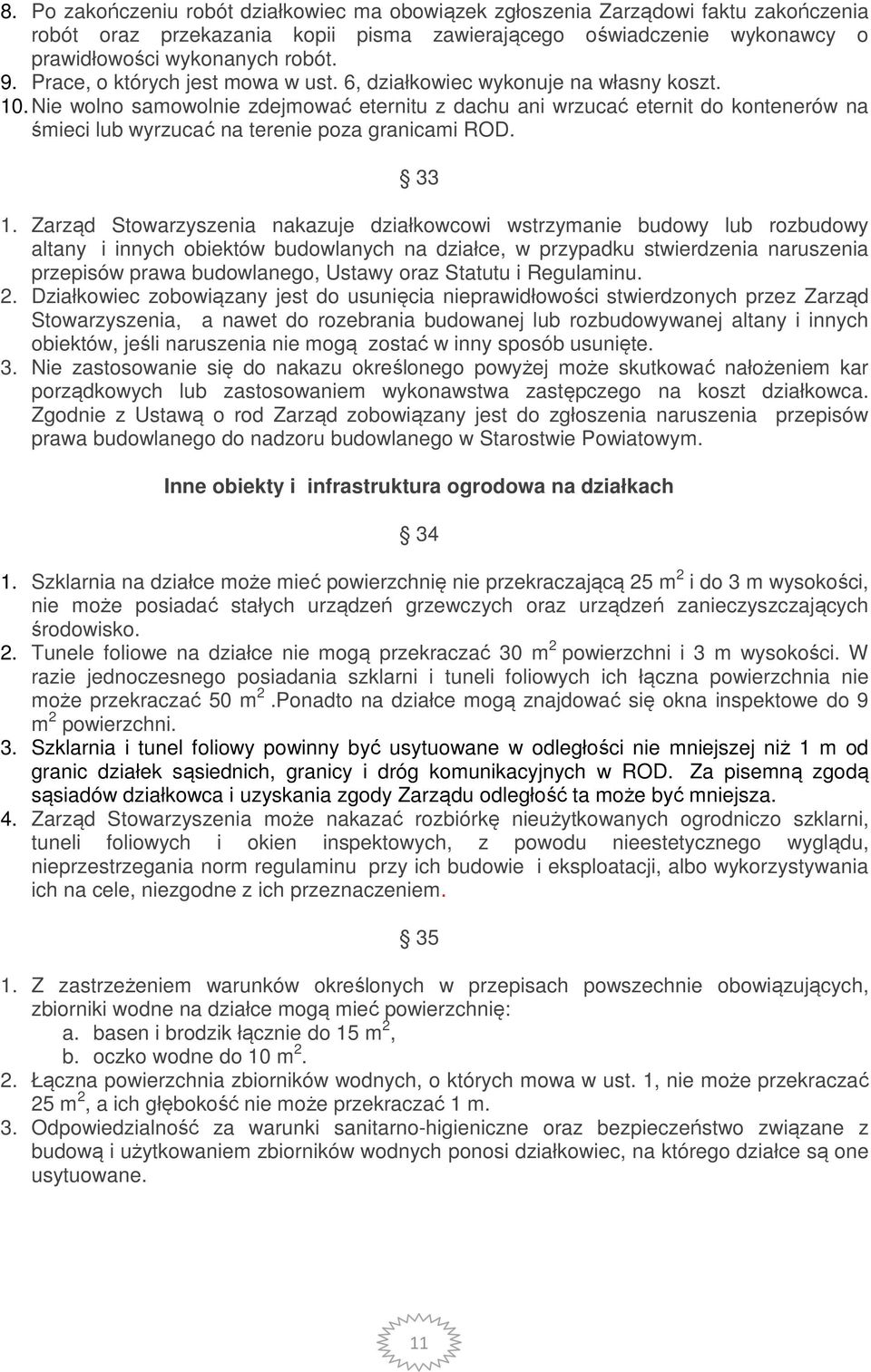 Nie wolno samowolnie zdejmować eternitu z dachu ani wrzucać eternit do kontenerów na śmieci lub wyrzucać na terenie poza granicami ROD. 33 1.