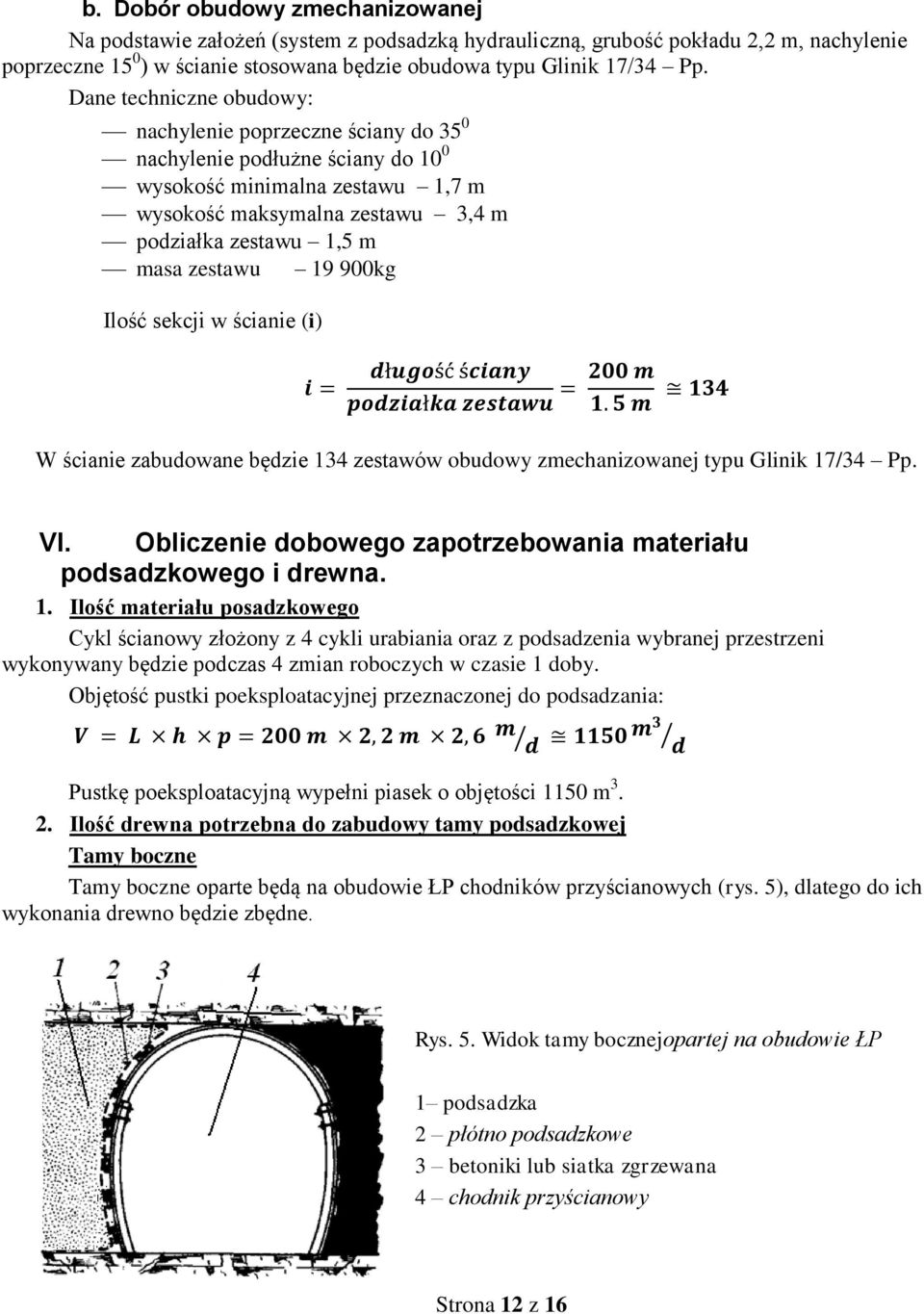 zestawu 19 900kg Ilość sekcji w ścianie (i) i = długość ściany 200 m = podziałka zestawu 1. 5 m 134 W ścianie zabudowane będzie 134 zestawów obudowy zmechanizowanej typu Glinik 17/34 Pp. VI.
