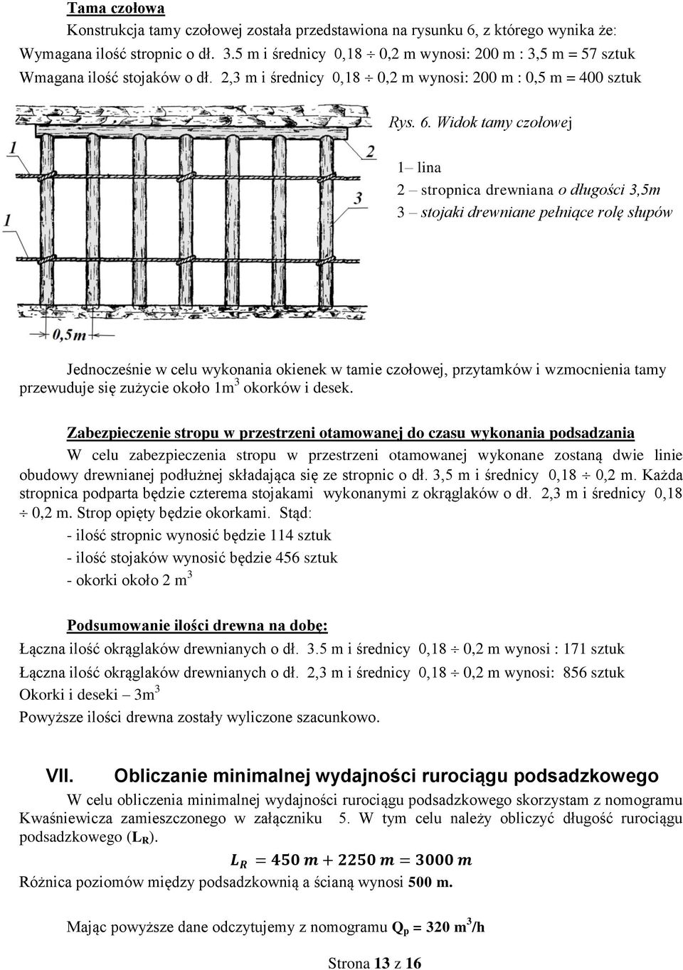 Widok tamy czołowej 1 lina 2 stropnica drewniana o długości 3,5m 3 stojaki drewniane pełniące rolę słupów Jednocześnie w celu wykonania okienek w tamie czołowej, przytamków i wzmocnienia tamy
