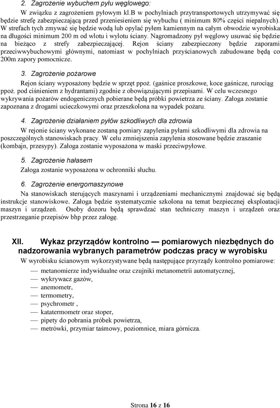 W strefach tych zmywać się będzie wodą lub opylać pyłem kamiennym na całym obwodzie wyrobiska na długości minimum 200 m od wlotu i wylotu ściany.