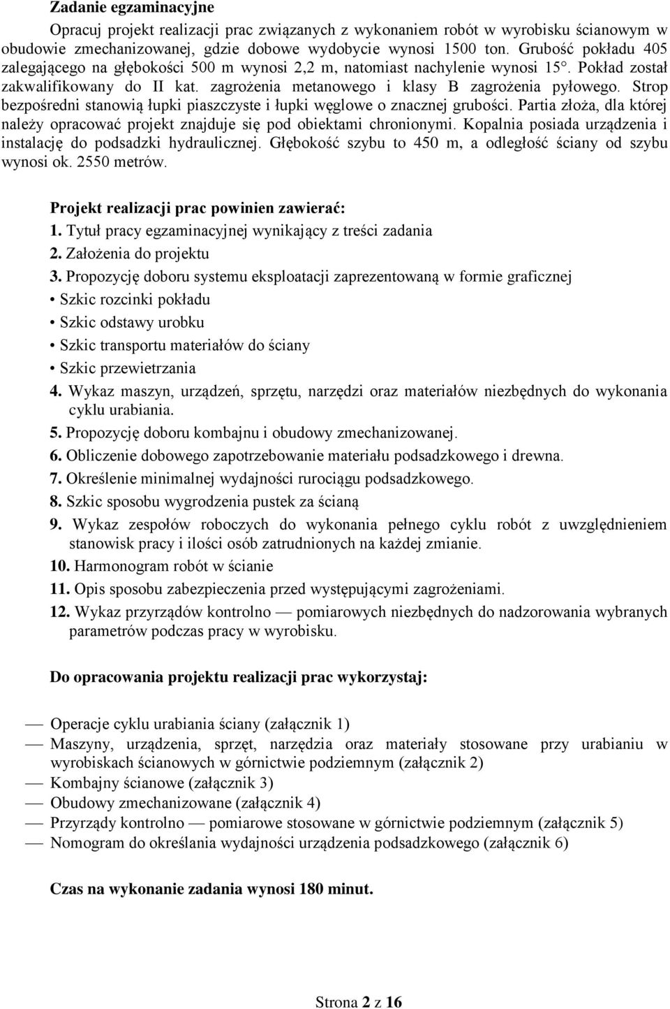 Strop bezpośredni stanowią łupki piaszczyste i łupki węglowe o znacznej grubości. Partia złoża, dla której należy opracować projekt znajduje się pod obiektami chronionymi.