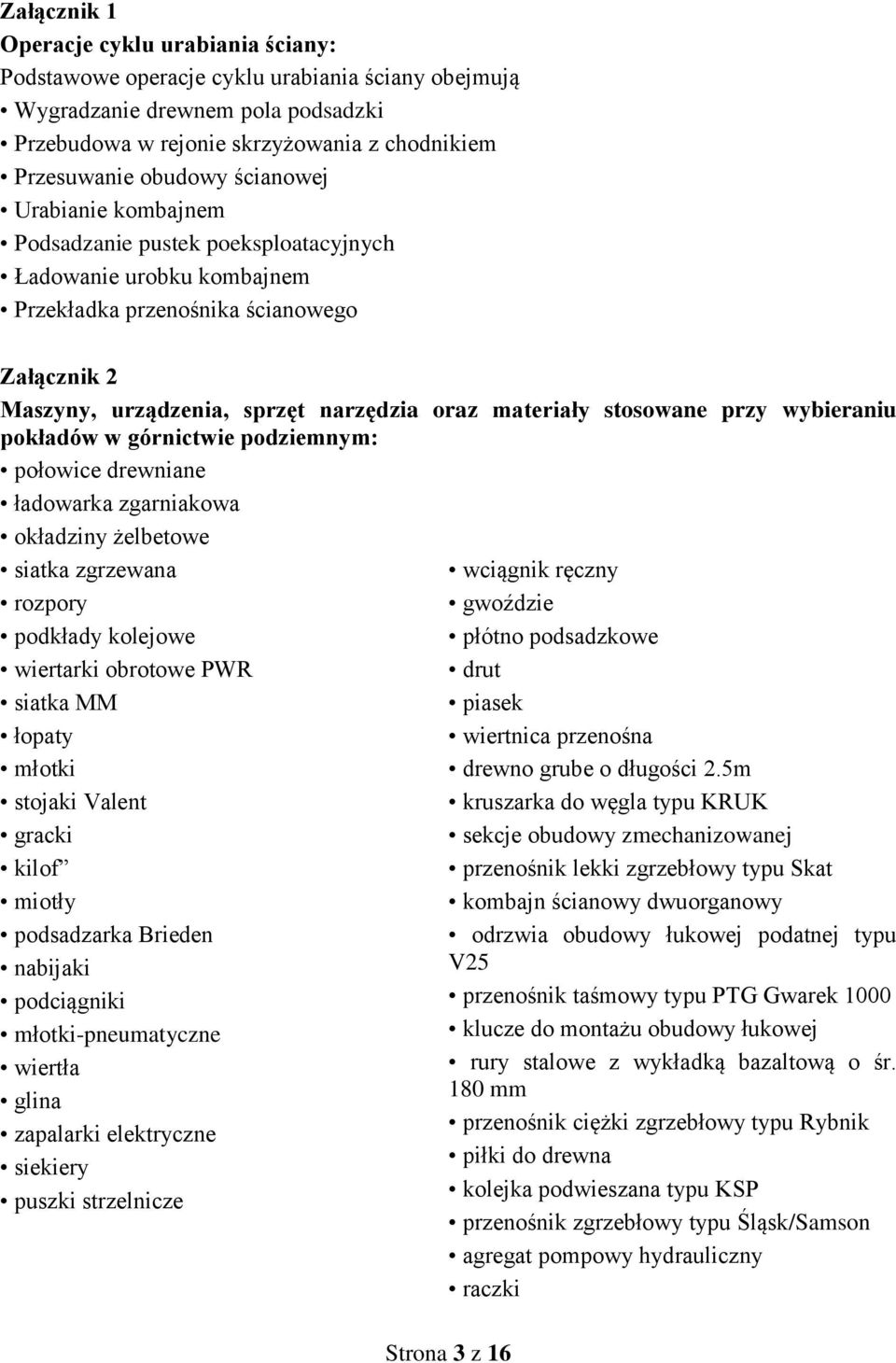 stosowane przy wybieraniu pokładów w górnictwie podziemnym: połowice drewniane ładowarka zgarniakowa okładziny żelbetowe siatka zgrzewana rozpory podkłady kolejowe wiertarki obrotowe PWR siatka MM