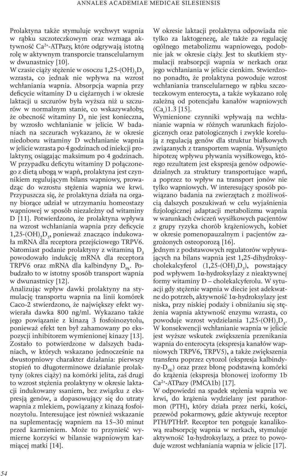 Absorpcja wapnia przy deficycie witaminy D u ciężarnych i w okresie laktacji u szczurów była wyższa niż u szczurów w normalnym stanie, co wskazywałoby, że obecność witaminy nie jest konieczna, by