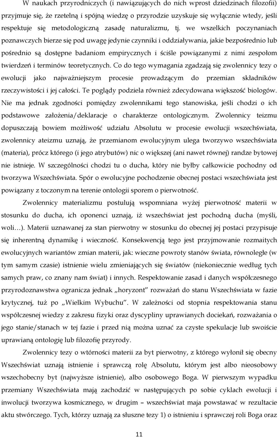 we wszelkich poczynaniach poznawczych bierze się pod uwagę jedynie czynniki i oddziaływania, jakie bezpośrednio lub pośrednio są dostępne badaniom empirycznych i ściśle powiązanymi z nimi zespołom