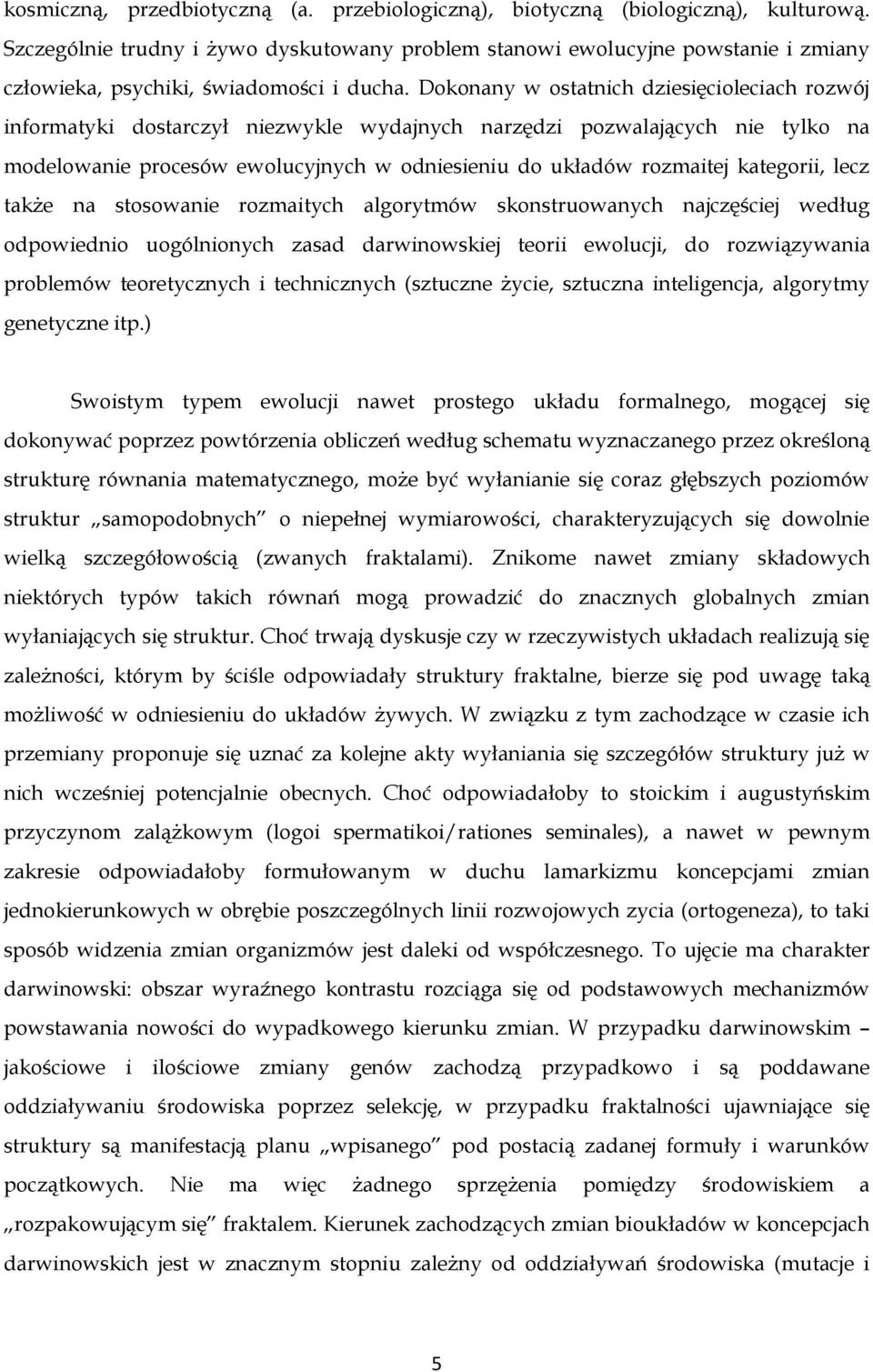 Dokonany w ostatnich dziesięcioleciach rozwój informatyki dostarczył niezwykle wydajnych narzędzi pozwalających nie tylko na modelowanie procesów ewolucyjnych w odniesieniu do układów rozmaitej