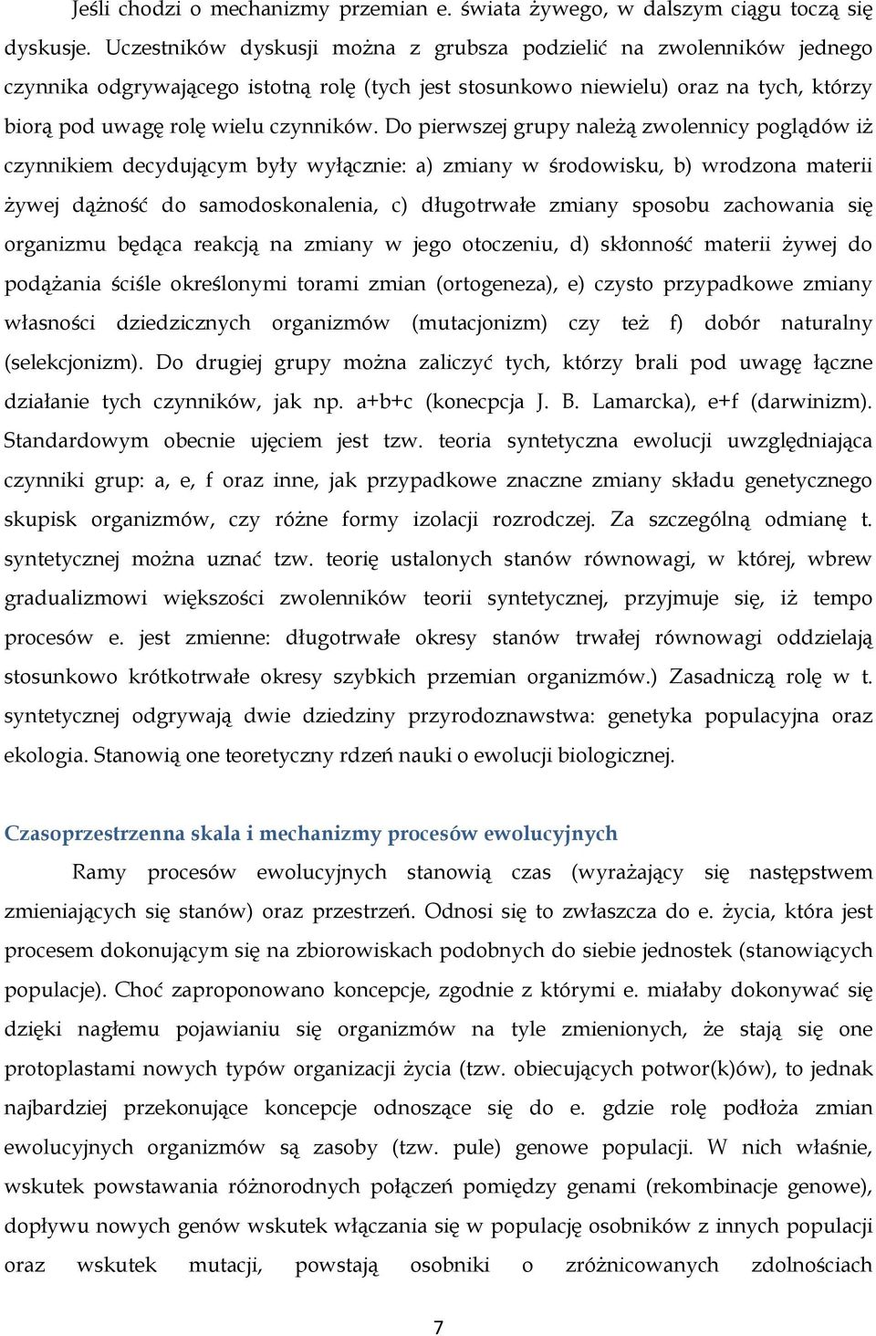 Do pierwszej grupy należą zwolennicy poglądów iż czynnikiem decydującym były wyłącznie: a) zmiany w środowisku, b) wrodzona materii żywej dążność do samodoskonalenia, c) długotrwałe zmiany sposobu