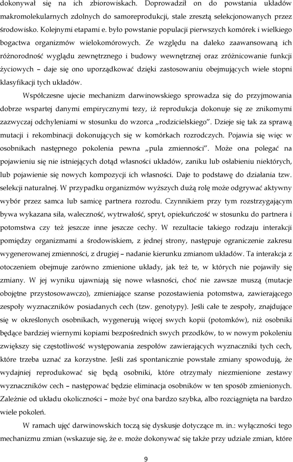 Ze względu na daleko zaawansowaną ich różnorodność wyglądu zewnętrznego i budowy wewnętrznej oraz zróżnicowanie funkcji życiowych daje się ono uporządkować dzięki zastosowaniu obejmujących wiele