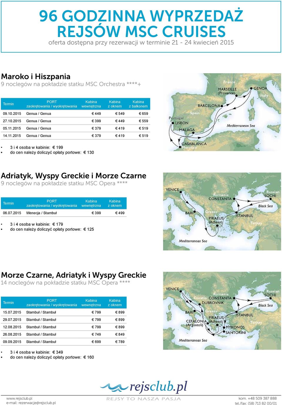 2015 Wenecja / Stambuł 399 499 do cen należy doliczyć opłaty portowe: 125 Morze Czarne, Adriatyk i Wyspy Greckie 14 noclegów na pokładzie statku MSC Opera **** 15.07.