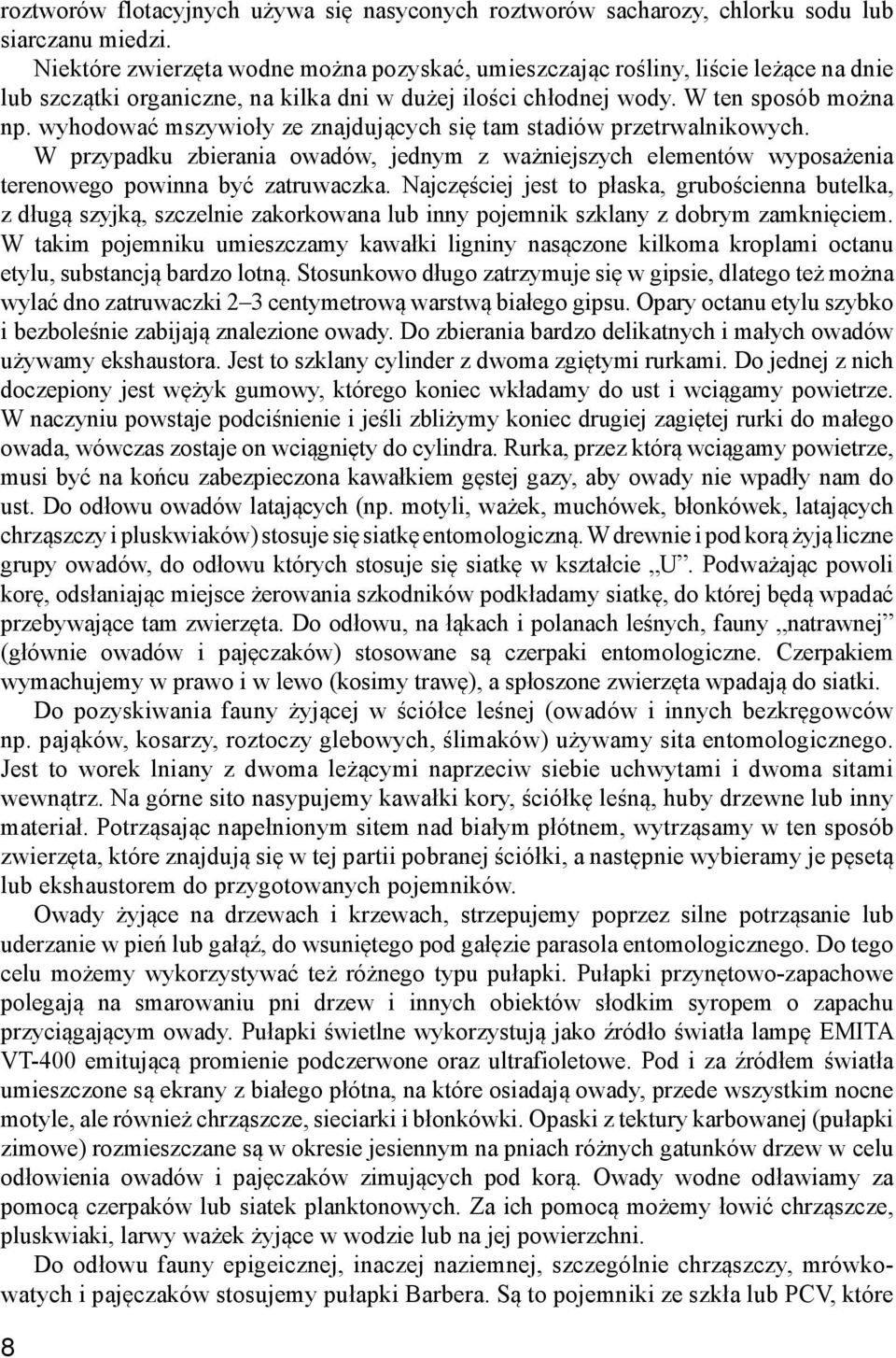 wyhodować mszywioły ze znajdujących się tam stadiów przetrwalnikowych. W przypadku zbierania owadów, jednym z ważniejszych elementów wyposażenia terenowego powinna być zatruwaczka.
