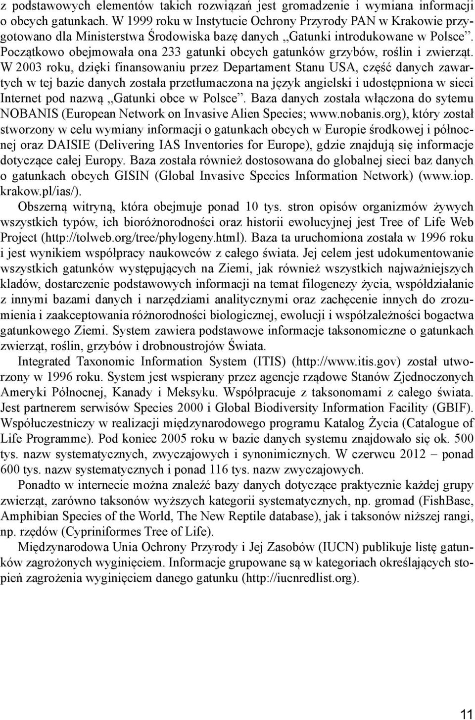 Początkowo obejmowała ona 233 gatunki obcych gatunków grzybów, roślin i zwierząt.