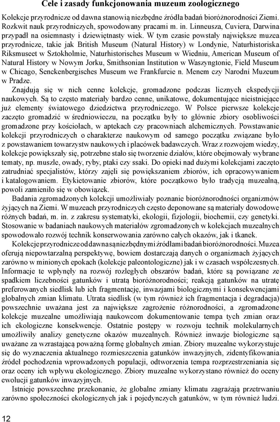 W tym czasie powstały największe muzea przyrodnicze, takie jak British Museum (Natural History) w Londynie, Naturhistoriska Riksmuseet w Sztokholmie, Naturhistorisches Museum w Wiedniu, American