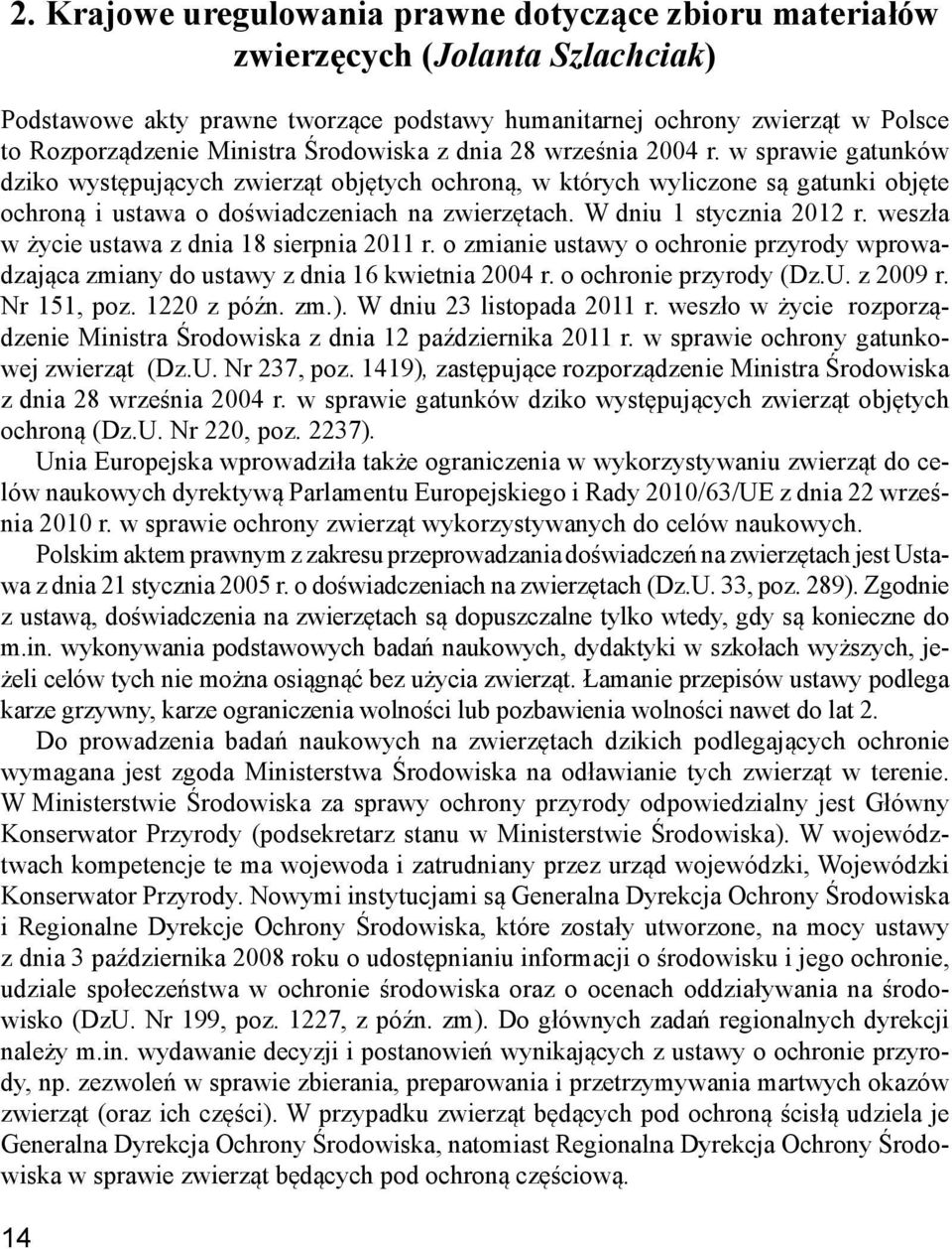 W dniu 1 stycznia 2012 r. weszła w życie ustawa z dnia 18 sierpnia 2011 r. o zmianie ustawy o ochronie przyrody wprowadzająca zmiany do ustawy z dnia 16 kwietnia 2004 r. o ochronie przyrody (Dz.U.