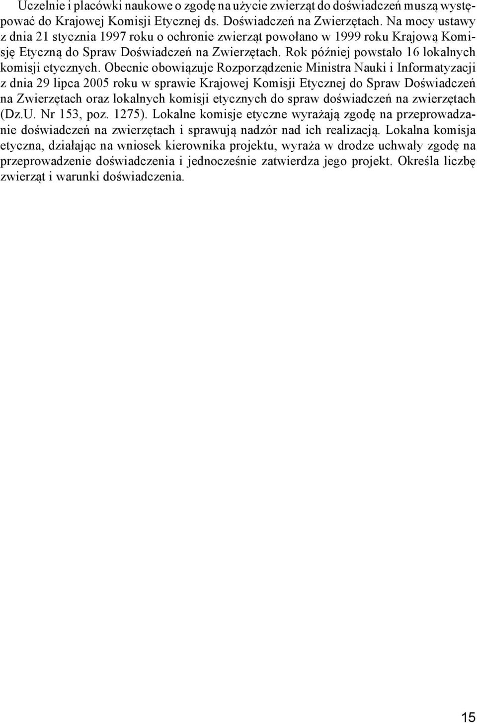 Obecnie obowiązuje Rozporządzenie Ministra Nauki i Informatyzacji z dnia 29 lipca 2005 roku w sprawie Krajowej Komisji Etycznej do Spraw Doświadczeń na Zwierzętach oraz lokalnych komisji etycznych do