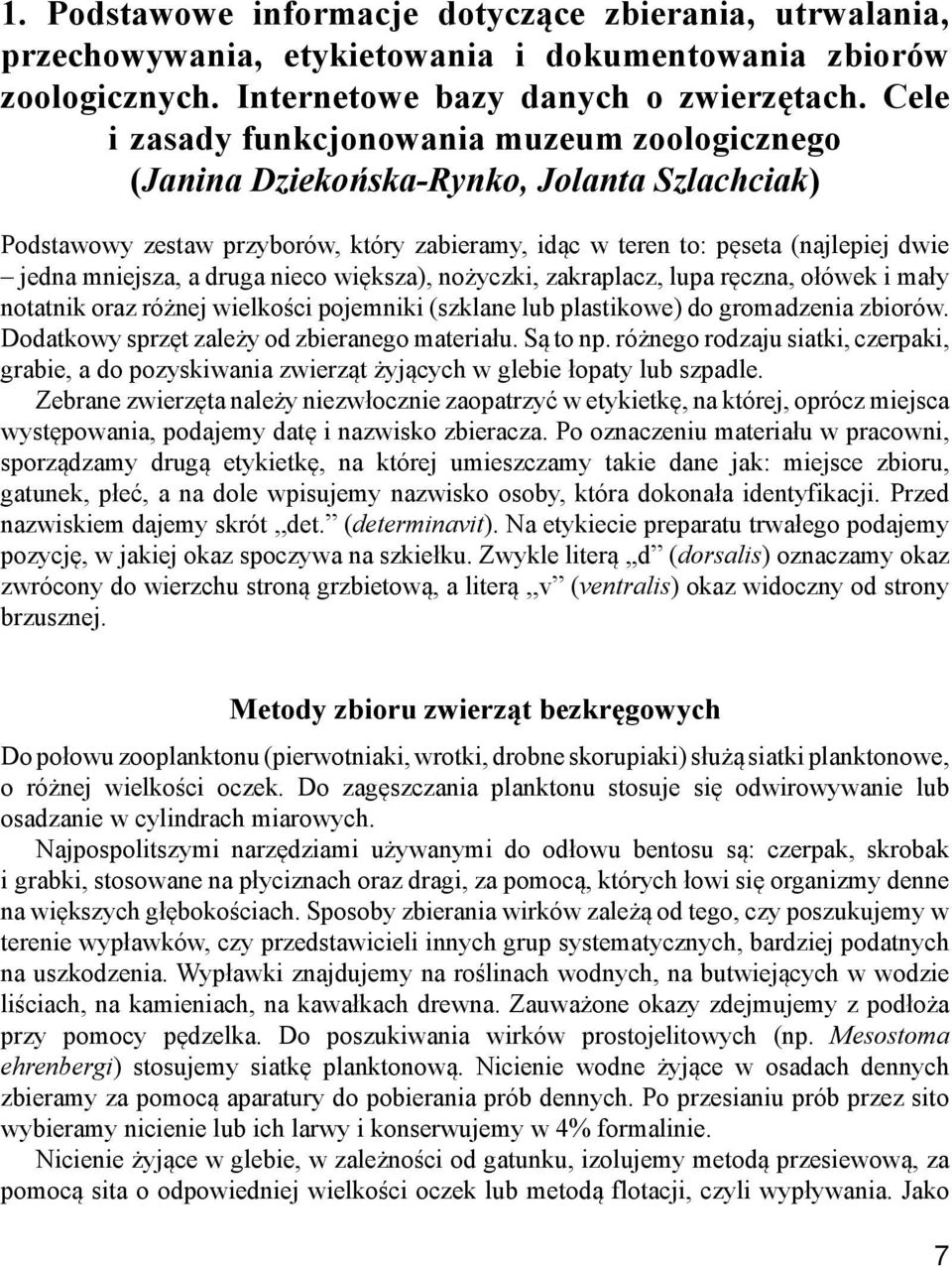 druga nieco większa), nożyczki, zakraplacz, lupa ręczna, ołówek i mały notatnik oraz różnej wielkości pojemniki (szklane lub plastikowe) do gromadzenia zbiorów.