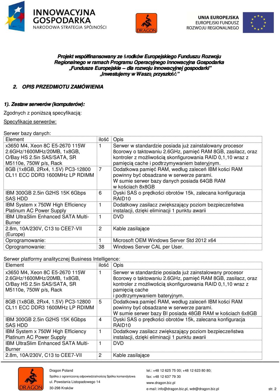 5V) PC3-12800 CL11 ECC DDR3 1600MHz LP RDIMM ilość Opis 1 Serwer w standardzie posiada już zainstalowany procesor 8corowy o taktowaniu 2.