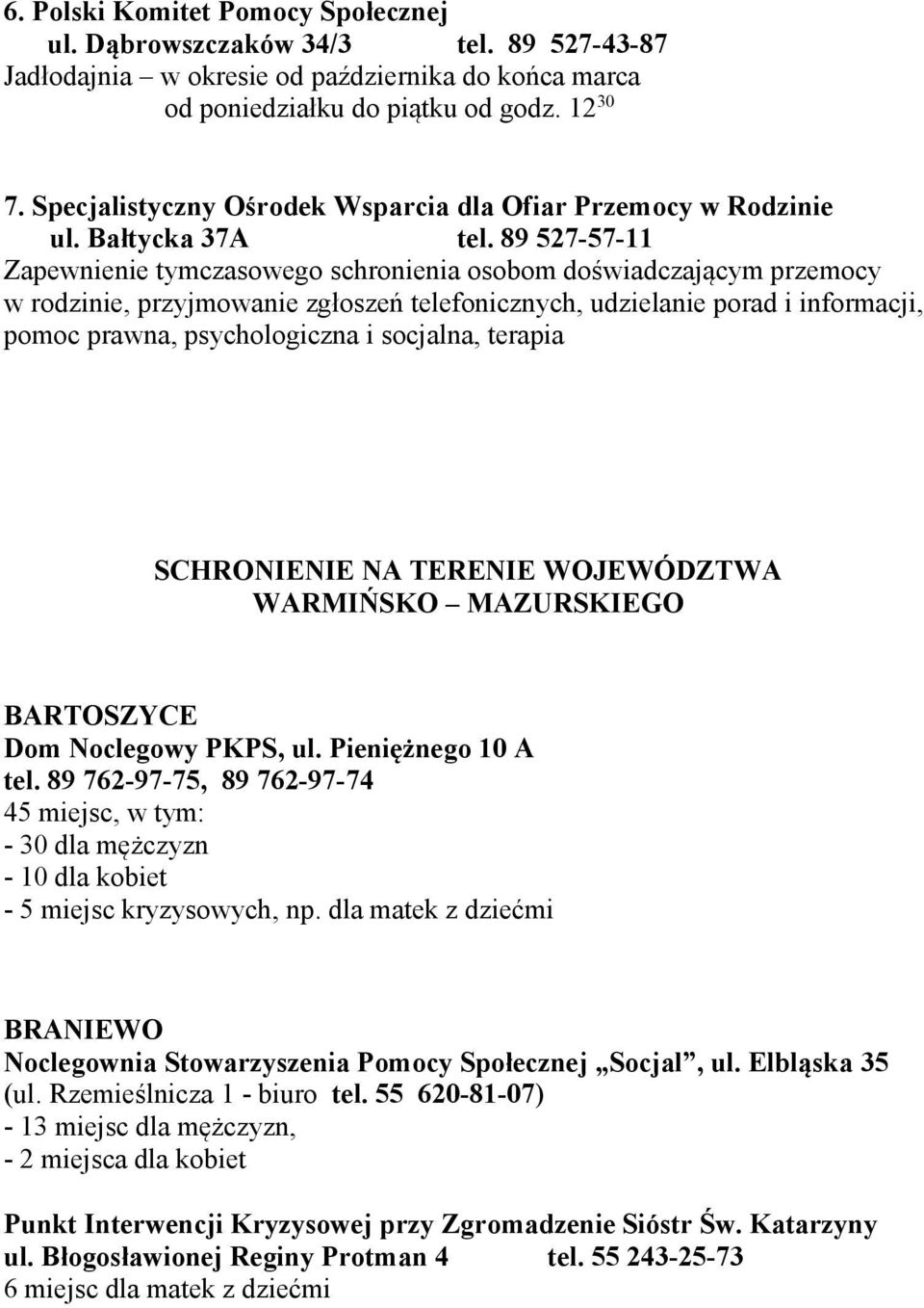 89 527-57-11 Zapewnienie tymczasowego schronienia osobom doświadczającym przemocy w rodzinie, przyjmowanie zgłoszeń telefonicznych, udzielanie porad i informacji, pomoc prawna, psychologiczna i