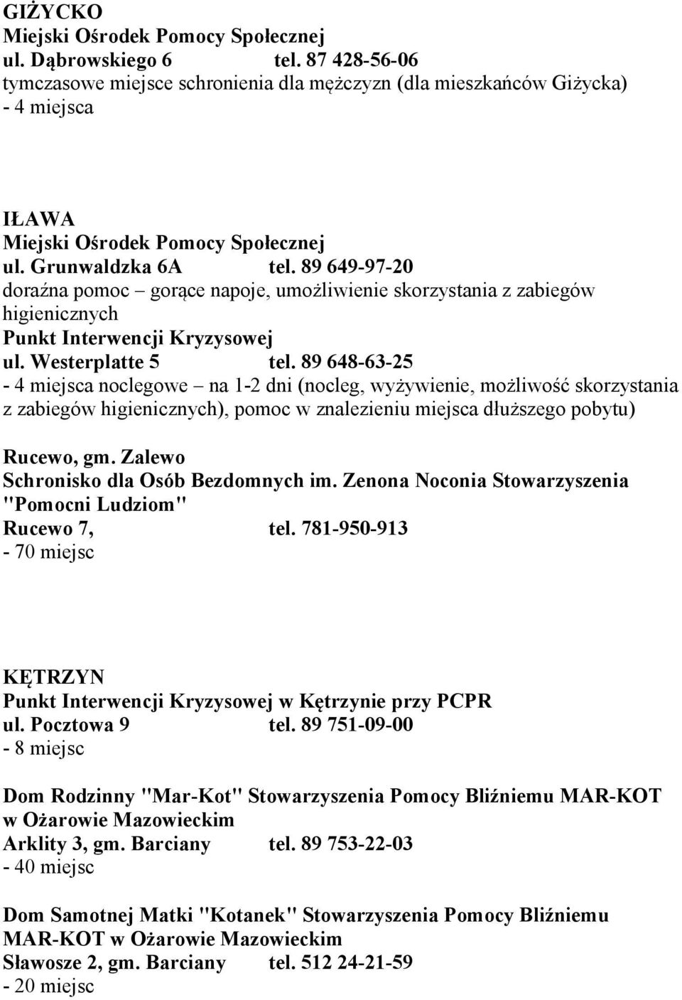 89 649-97-20 doraźna pomoc gorące napoje, umożliwienie skorzystania z zabiegów higienicznych Punkt Interwencji Kryzysowej ul. Westerplatte 5 tel.