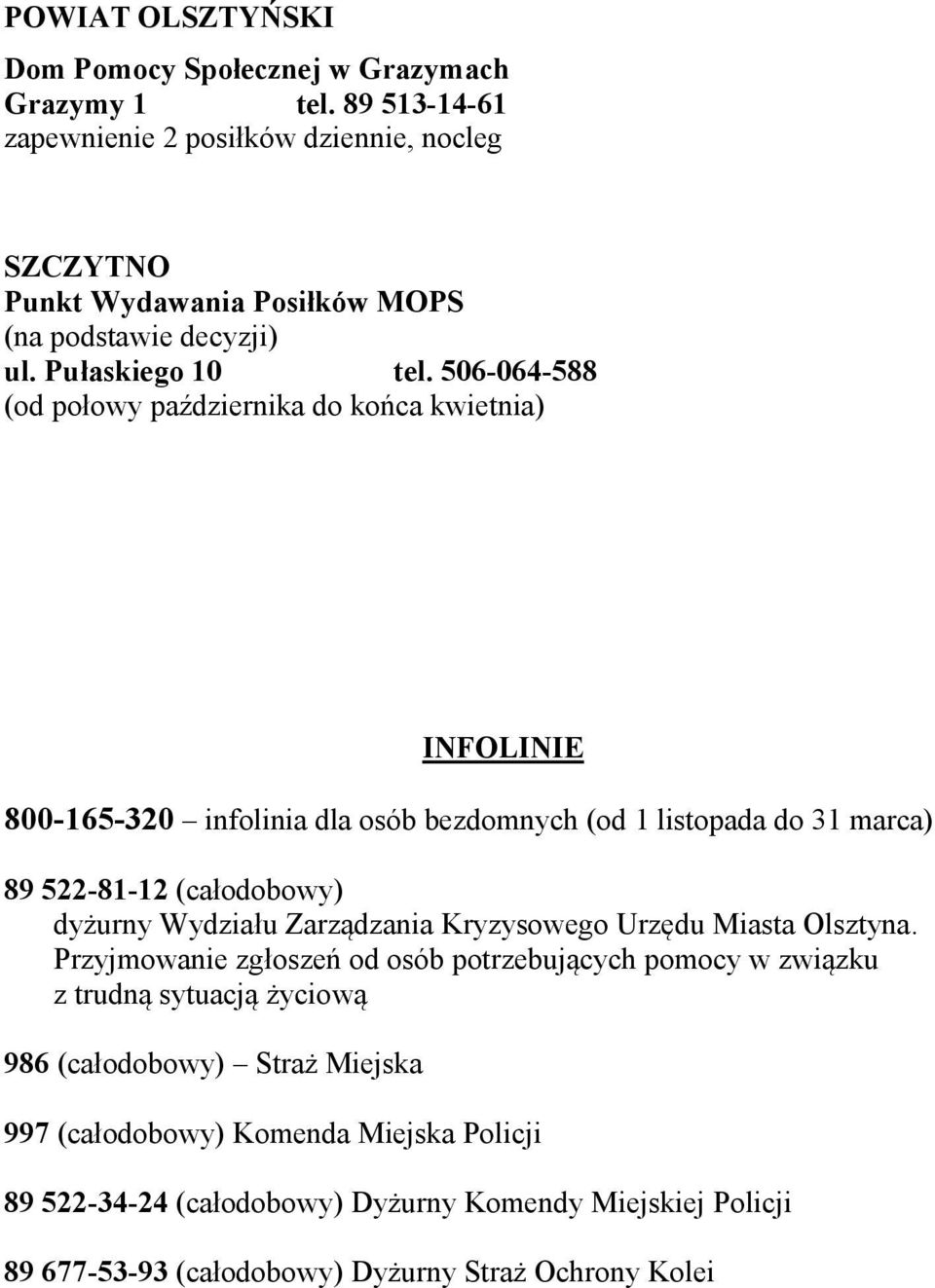 506-064-588 (od połowy października do końca kwietnia) INFOLINIE 800-165-320 infolinia dla osób bezdomnych (od 1 listopada do 31 marca) 89 522-81-12 (całodobowy) dyżurny