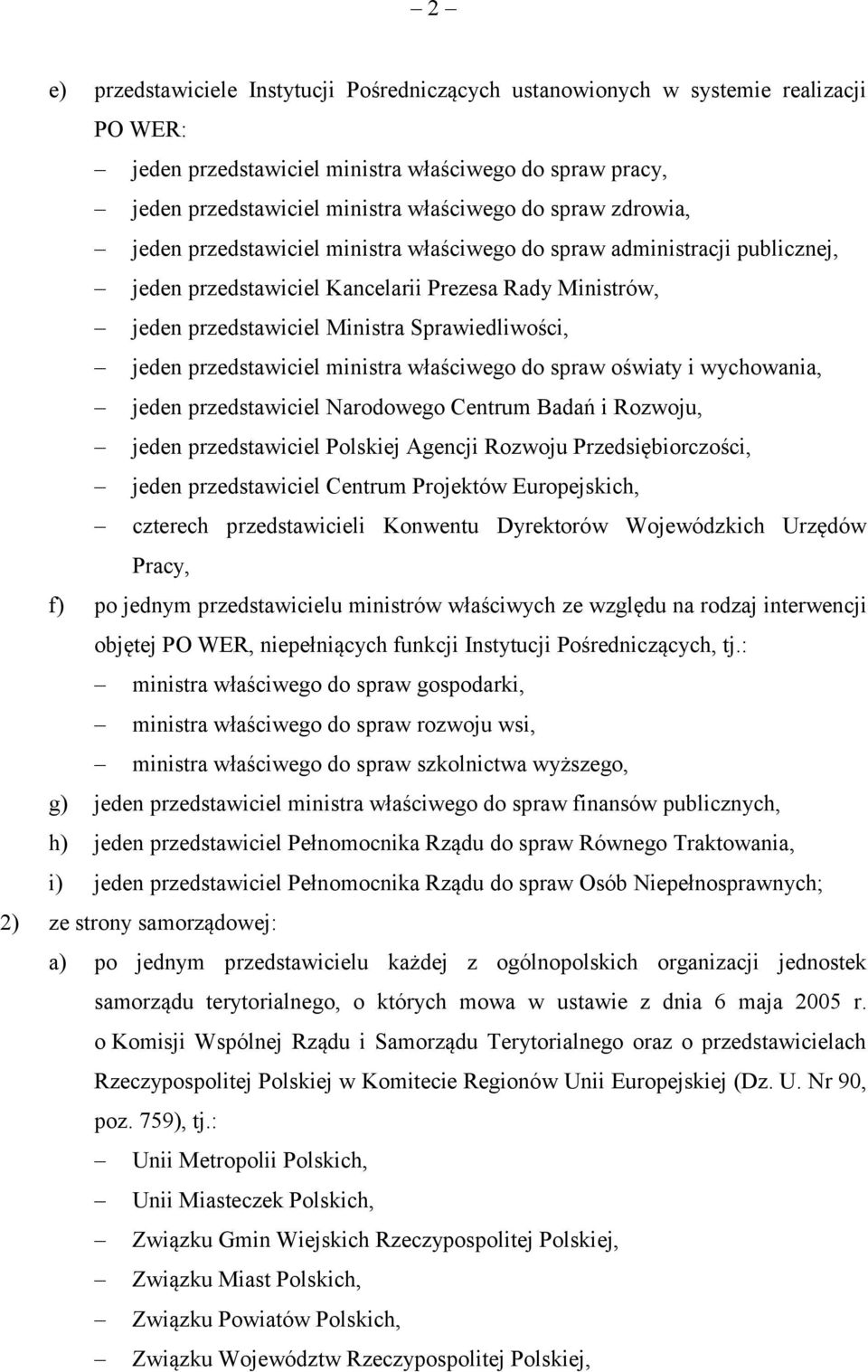 przedstawiciel ministra właściwego do spraw oświaty i wychowania, jeden przedstawiciel Narodowego Centrum Badań i Rozwoju, jeden przedstawiciel Polskiej Agencji Rozwoju Przedsiębiorczości, jeden