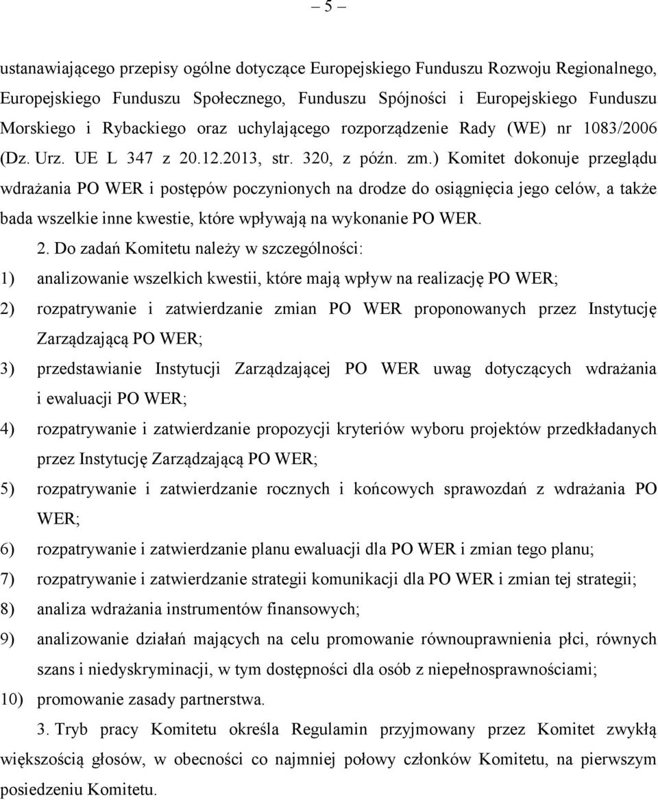 ) Komitet dokonuje przeglądu wdrażania PO WER i postępów poczynionych na drodze do osiągnięcia jego celów, a także bada wszelkie inne kwestie, które wpływają na wykonanie PO WER. 2.