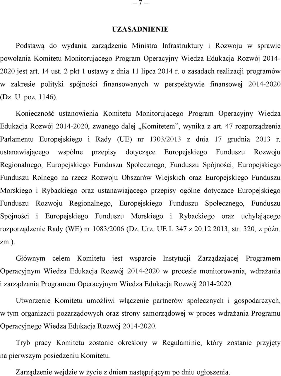 Konieczność ustanowienia Komitetu Monitorującego Program Operacyjny Wiedza Edukacja Rozwój 2014-2020, zwanego dalej Komitetem, wynika z art.