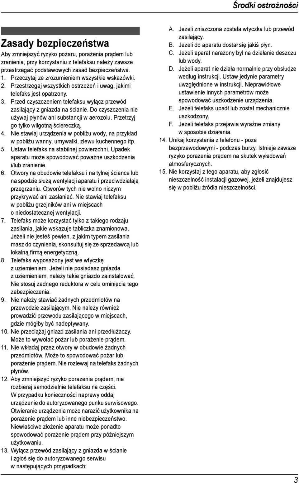 Przed czyszczeniem telefaksu wyłącz przewód zasilający z gniazda na ścianie. Do czyszczenia nie używaj płynów ani substancji w aerozolu. Przetrzyj go tylko wilgotną ściereczką. 4.