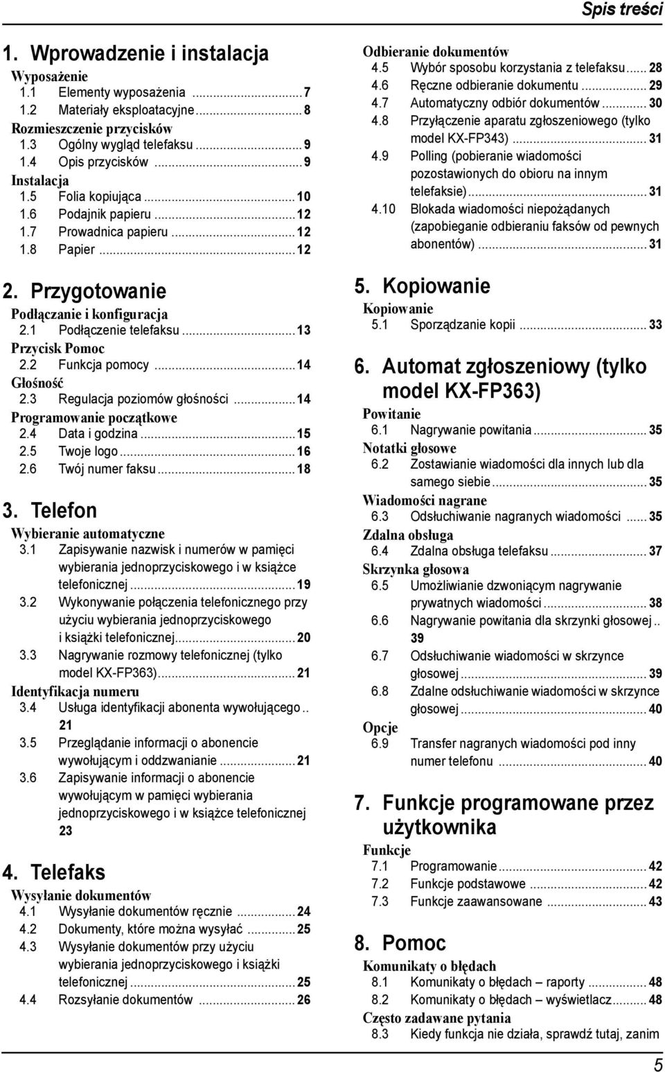 2 Funkcja pomocy...4 Głośność 2.3 Regulacja poziomów głośności...4 Programowanie początkowe 2.4 Data i godzina...5 2.5 Twoje logo...6 2.6 Twój numer faksu...8 3. Telefon Wybieranie automatyczne 3.