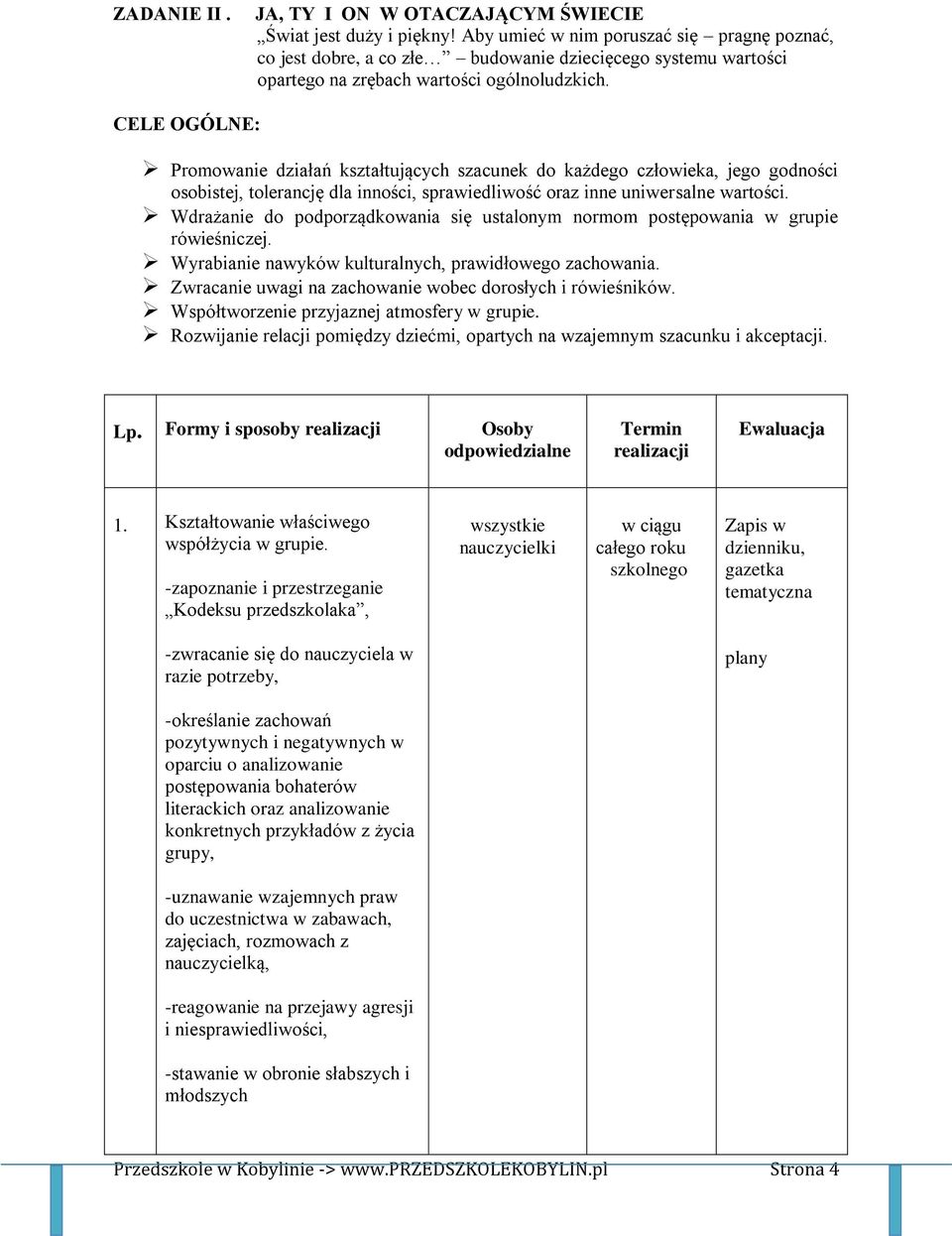 CELE OGÓLNE: Promowanie działań kształtujących szacunek do każdego człowieka, jego godności osobistej, tolerancję dla inności, sprawiedliwość oraz inne uniwersalne wartości.