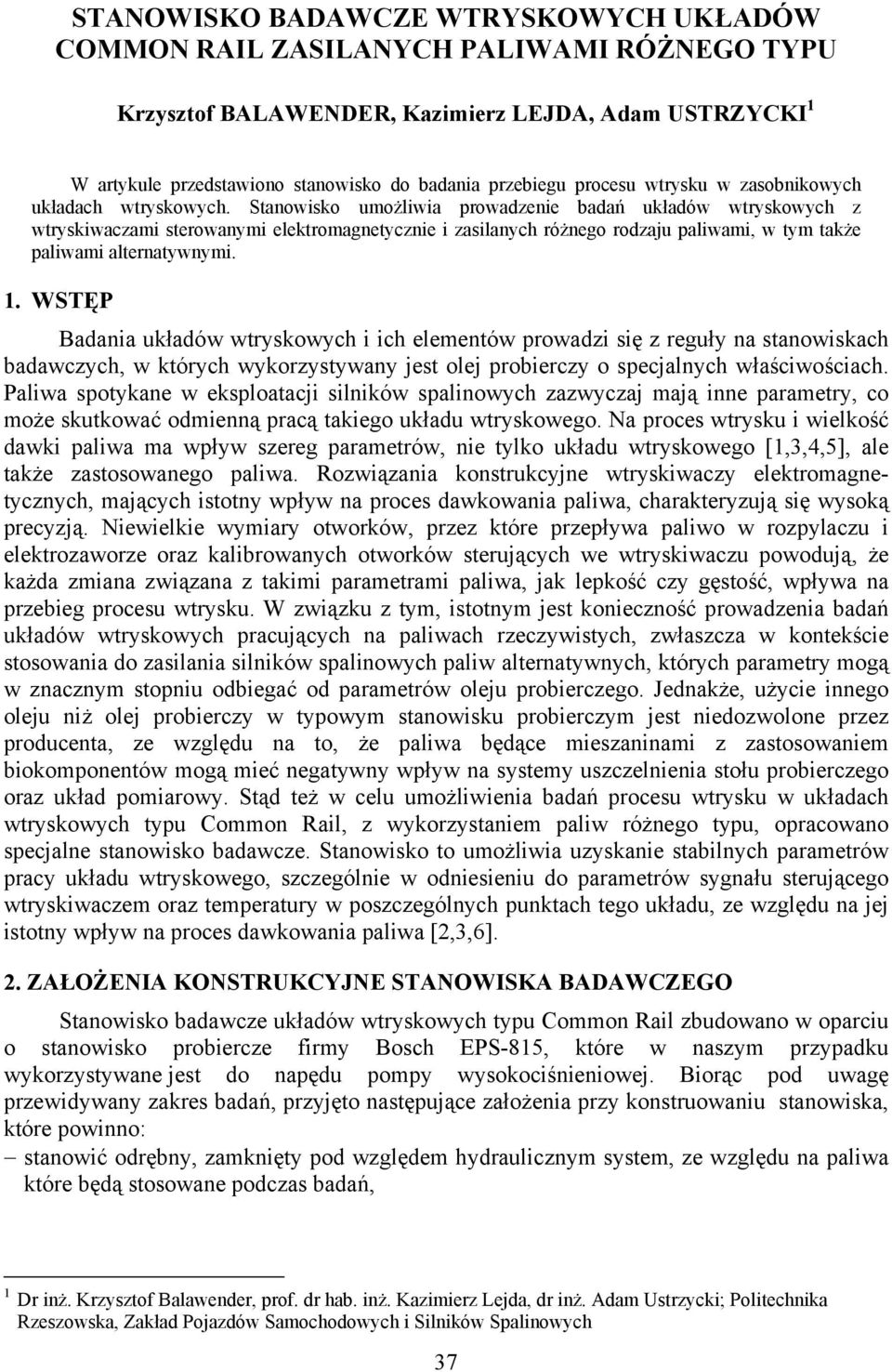 Stanowisko umożliwia prowadzenie badań układów wtryskowych z wtryskiwaczami sterowanymi elektromagnetycznie i zasilanych różnego rodzaju paliwami, w tym także paliwami alternatywnymi. 1.