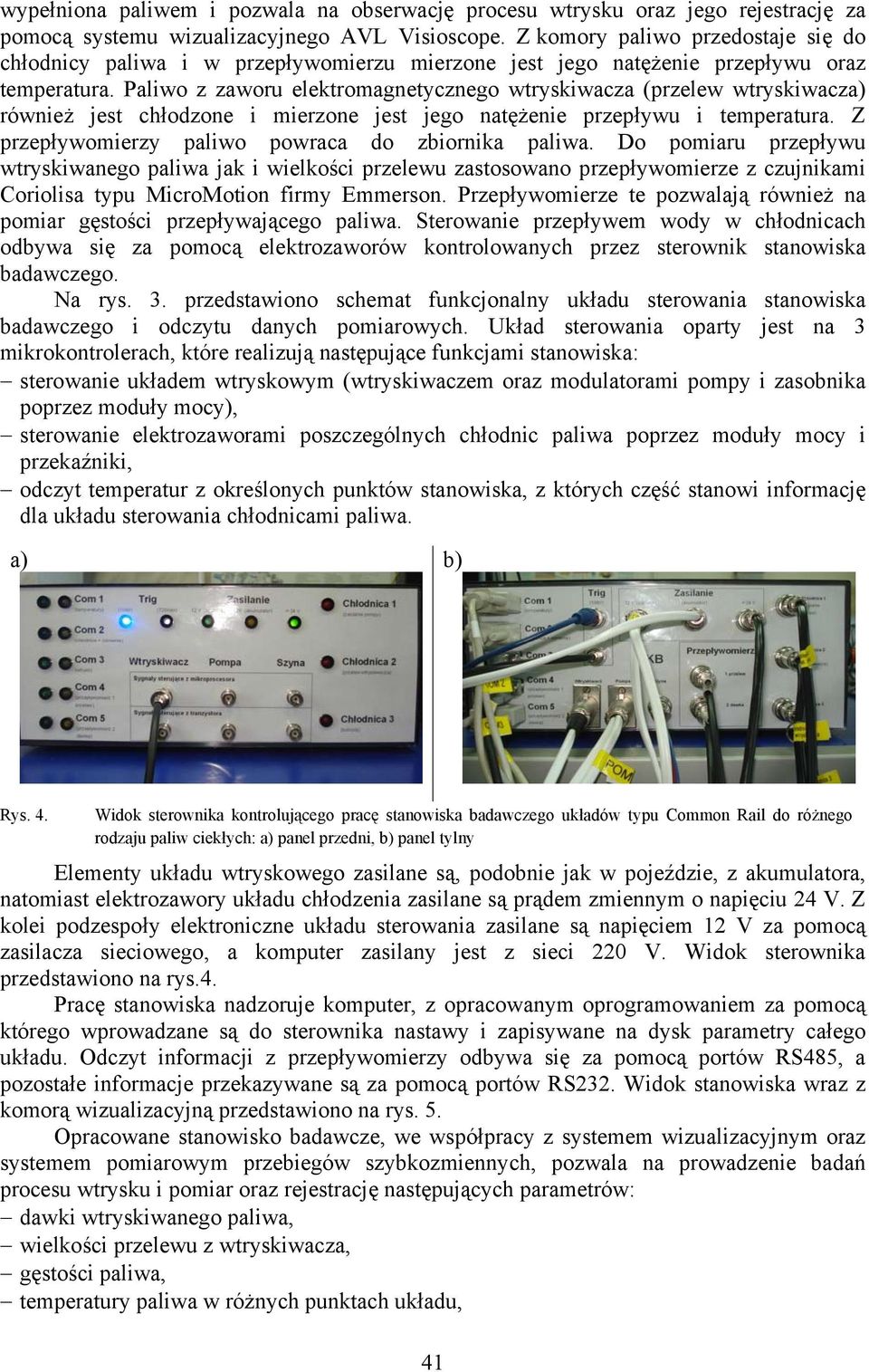 Paliwo z zaworu elektromagnetycznego wtryskiwacza (przelew wtryskiwacza) również jest chłodzone i mierzone jest jego natężenie przepływu i temperatura.