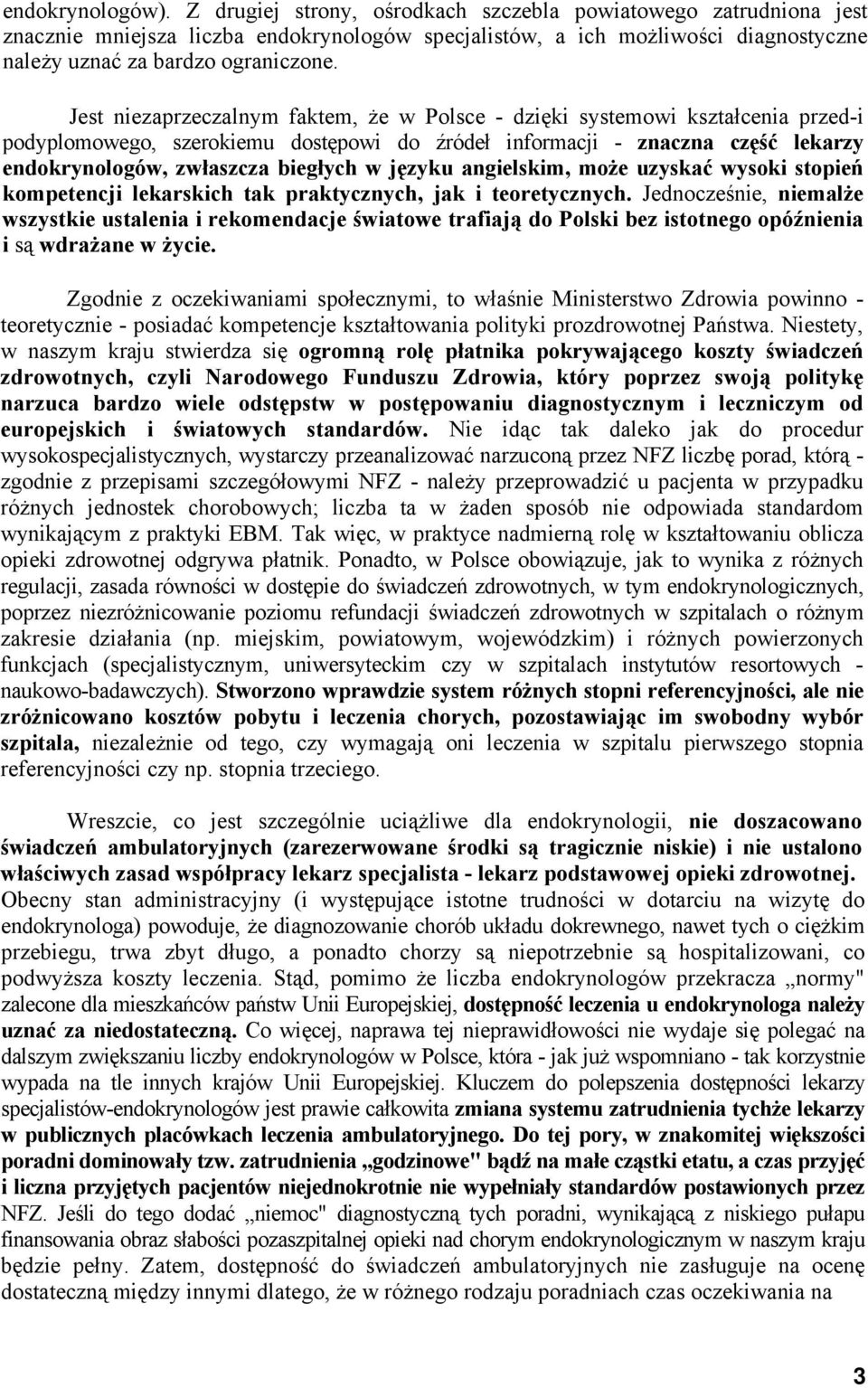Jest niezaprzeczalnym faktem, że w Polsce - dzięki systemowi kształcenia przed-i podyplomowego, szerokiemu dostępowi do źródeł informacji - znaczna część lekarzy endokrynologów, zwłaszcza biegłych w