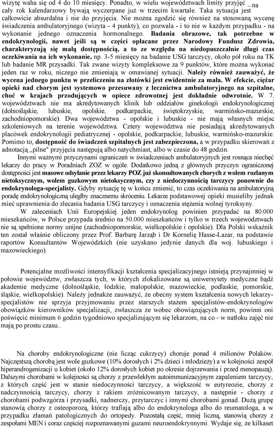 Nie można zgodzić się również na stosowaną wycenę świadczenia ambulatoryjnego (wizyta - 4 punkty), co pozwala - i to nie w każdym przypadku - na wykonanie jednego oznaczenia hormonalnego.
