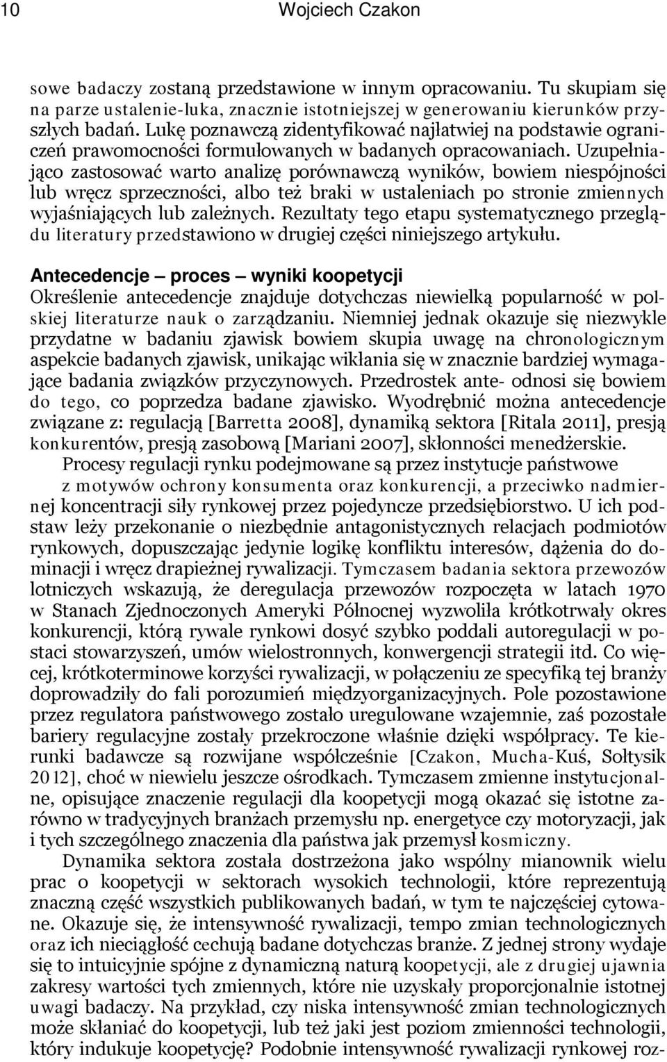 Uzupełniająco zastosować warto analizę porównawczą wyników, bowiem niespójności lub wręcz sprzeczności, albo też braki w ustaleniach po stronie zmiennych wyjaśniających lub zależnych.