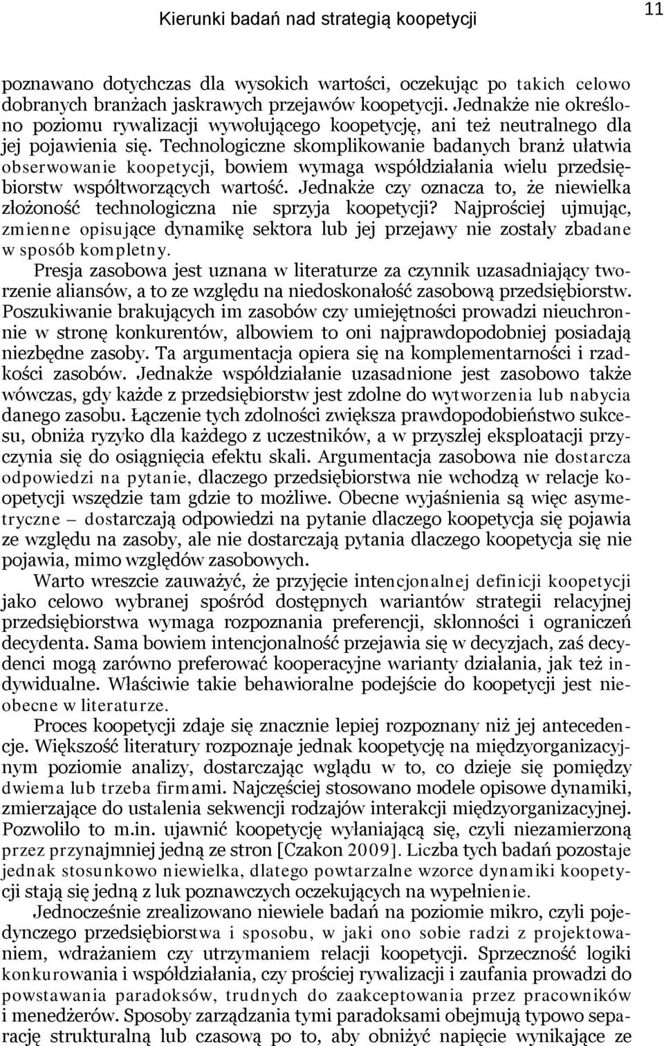 Technologiczne skomplikowanie badanych branż ułatwia obserwowanie koopetycji, bowiem wymaga współdziałania wielu przedsiębiorstw współtworzących wartość.