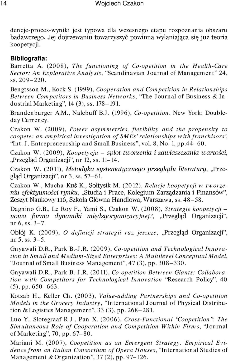 (1999), Cooperation and Competition in Relationships Between Competitors in Business Networks, The Journal of Business & Industrial Marketing, 14 (3), ss. 178 191. Brandenburger A.M., Nalebuff B.J. (1996), Co-opetition.