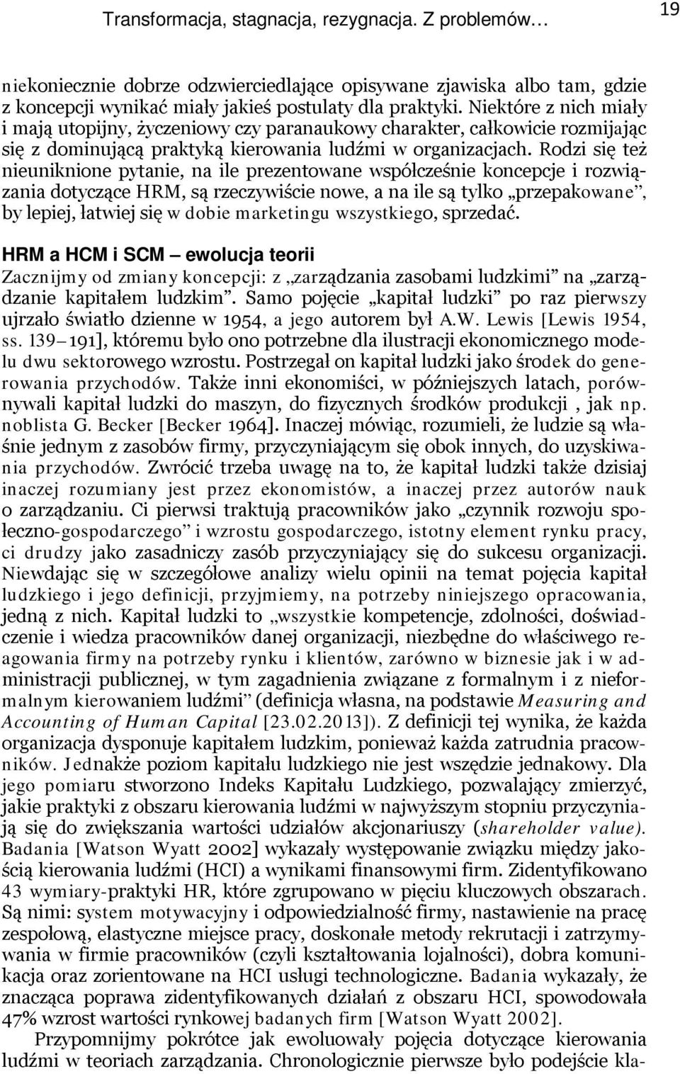 Rodzi się też nieuniknione pytanie, na ile prezentowane współcześnie koncepcje i rozwiązania dotyczące HRM, są rzeczywiście nowe, a na ile są tylko przepakowane, by lepiej, łatwiej się w dobie