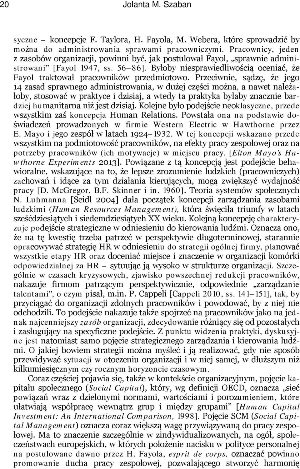 Byłoby niesprawiedliwością oceniać, że Fayol traktował pracowników przedmiotowo.